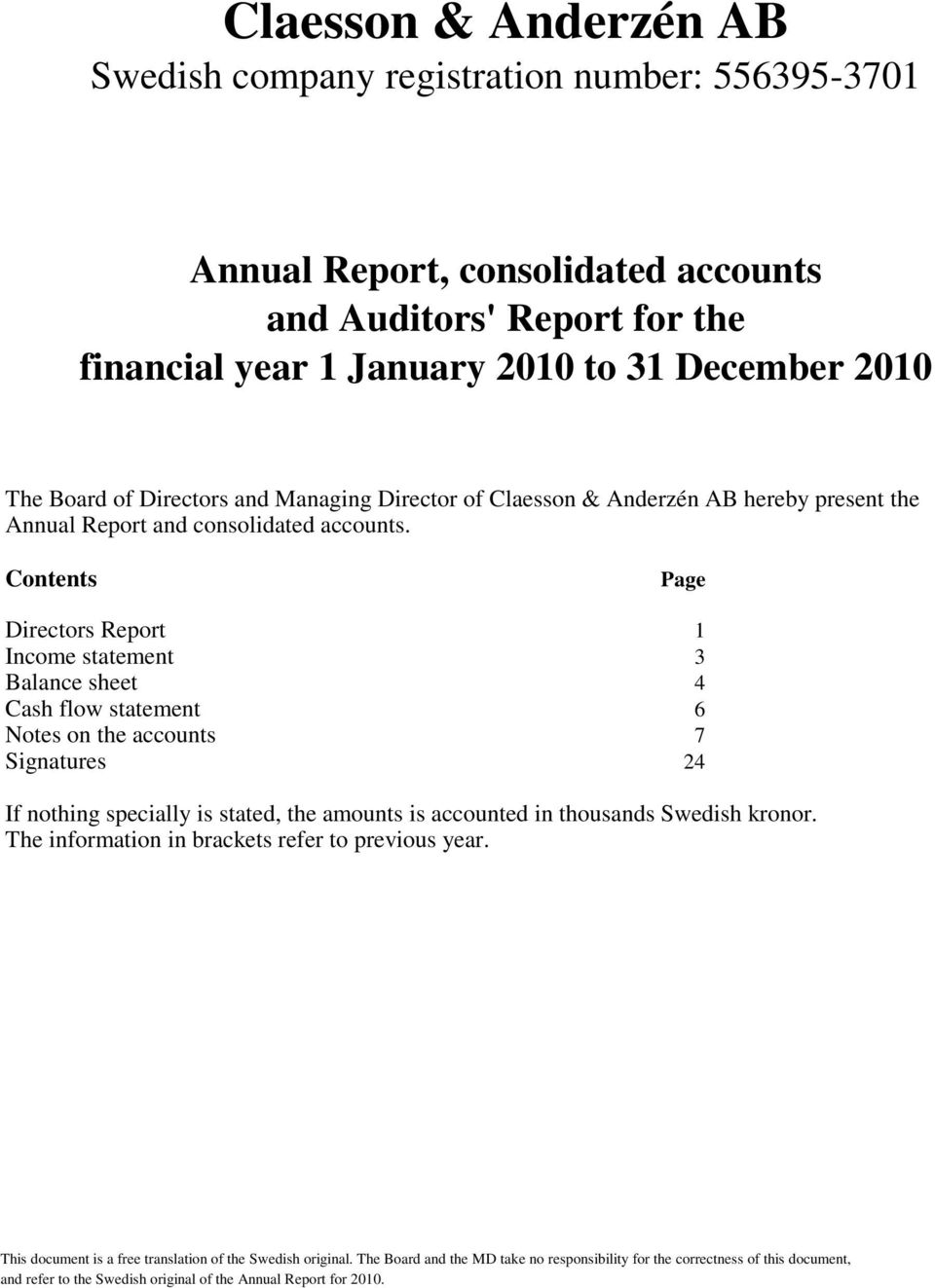 Contents Page Directors Report 1 Income statement 3 Balance sheet 4 Cash flow statement 6 Notes on the accounts 7 Signatures 24 If nothing specially is stated,