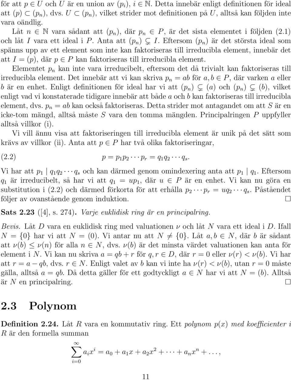 Eftersom (p n ) är det största ideal som spänns upp av ett element som inte kan faktoriseras till irreducibla element, innebär det att I = (p), där p P kan faktoriseras till irreducibla element.