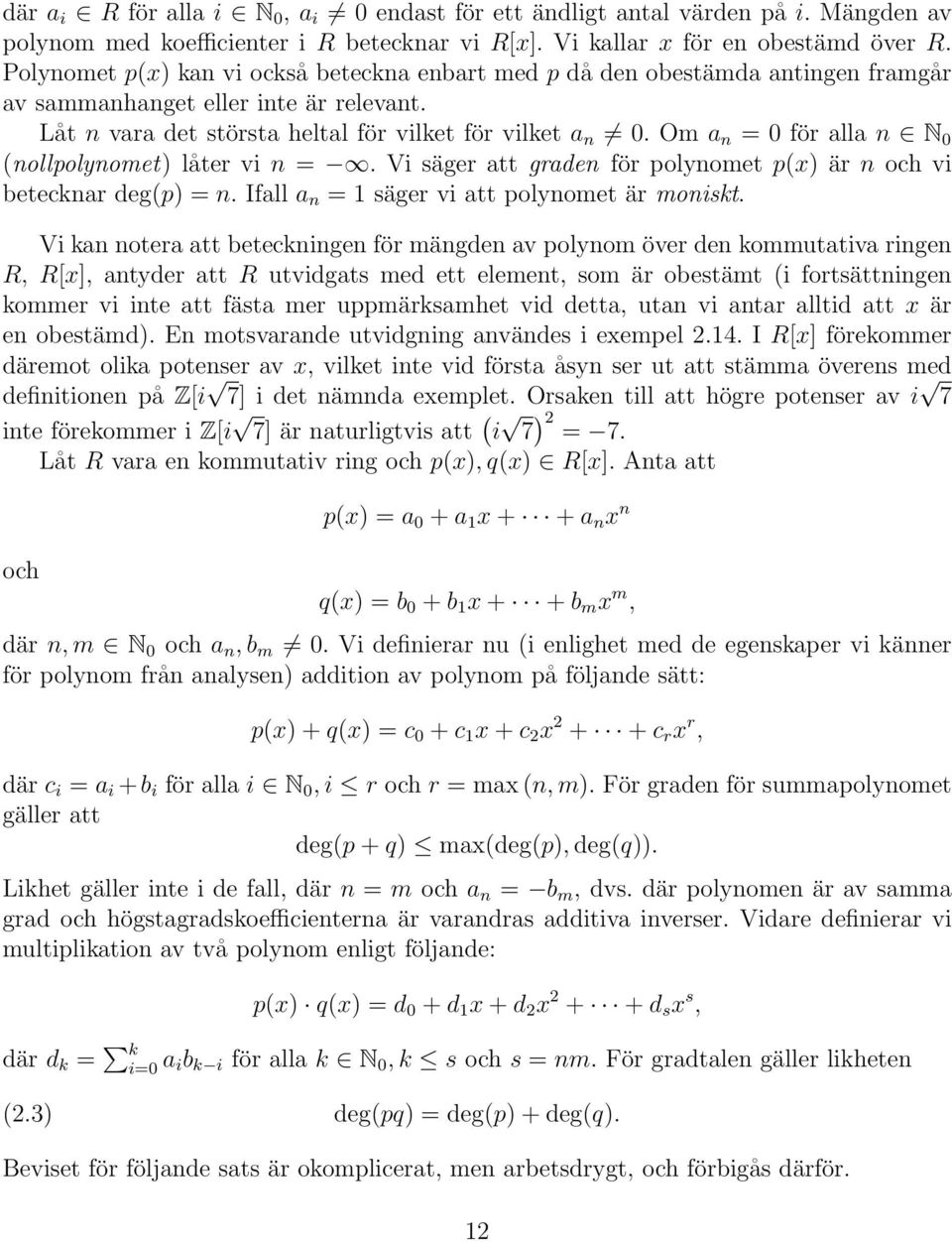 Om a n = 0 för alla n N 0 (nollpolynomet) låter vi n =. Vi säger att graden för polynomet p(x) är n och vi betecknar deg(p) = n. Ifall a n = 1 säger vi att polynomet är moniskt.