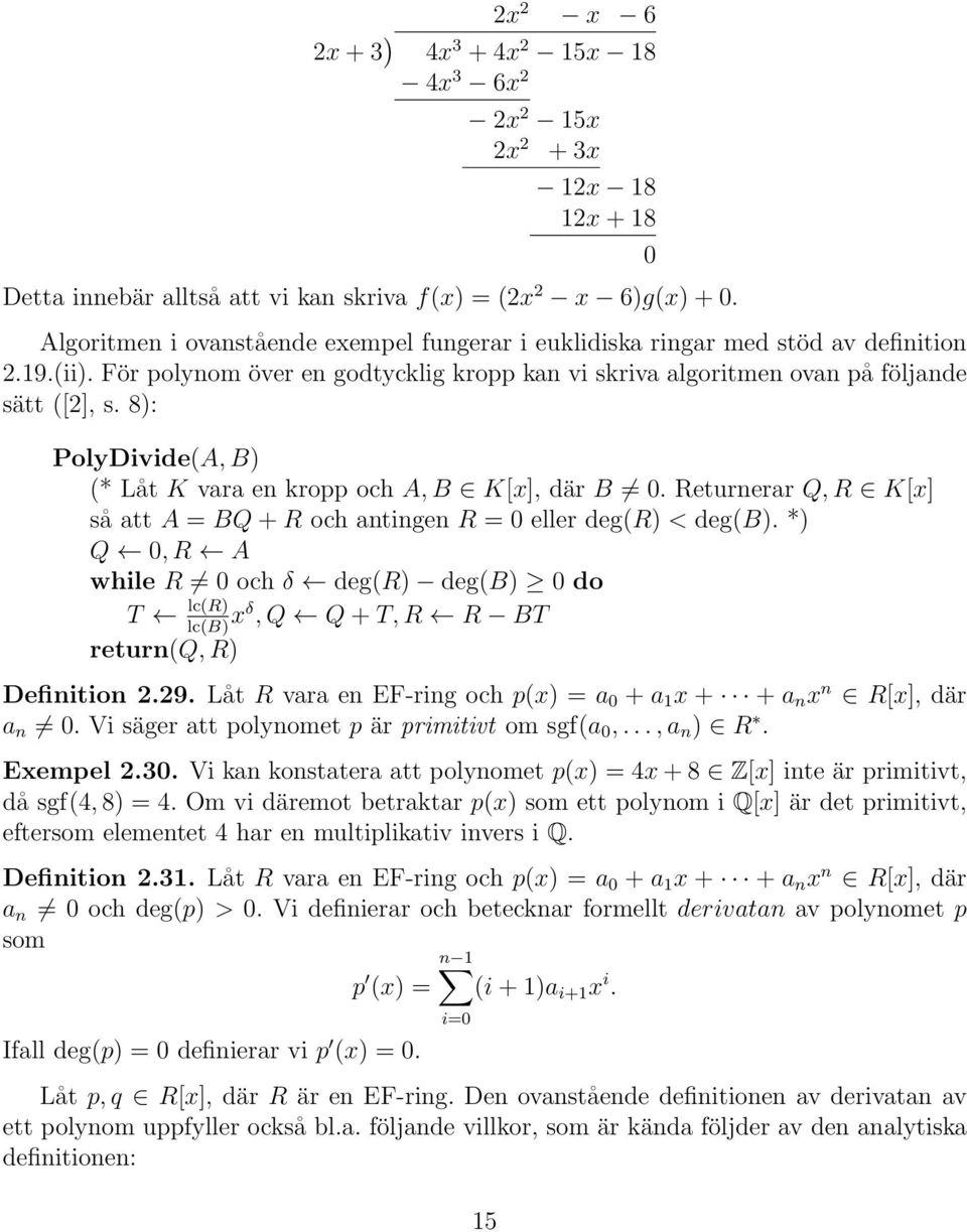 8): PolyDivide(A, B) (* Låt K vara en kropp och A, B K[x], där B 0. Returnerar Q, R K[x] så att A = BQ + R och antingen R = 0 eller deg(r) < deg(b).