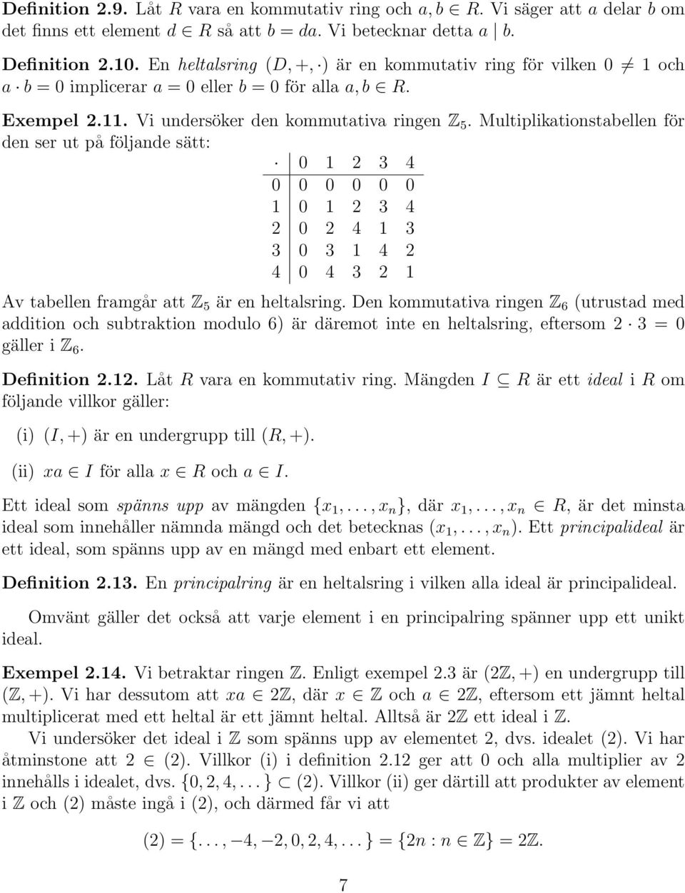 Multiplikationstabellen för den ser ut på följande sätt: 0 1 2 3 4 0 0 0 0 0 0 1 0 1 2 3 4 2 0 2 4 1 3 3 0 3 1 4 2 4 0 4 3 2 1 Av tabellen framgår att Z 5 är en heltalsring.