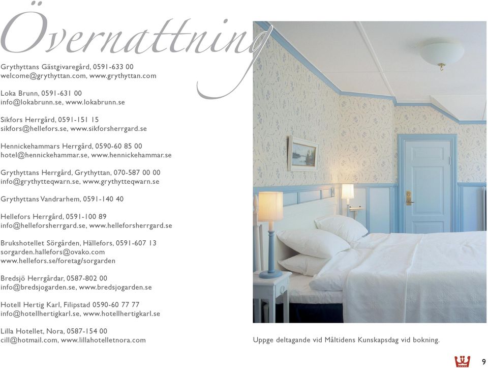 se, www.grythytteqwarn.se Grythyttans Vandrarhem, 0591-140 40 Hellefors Herrgård, 0591-100 89 info@helleforsherrgard.se, www.helleforsherrgard.se Brukshotellet Sörgården, Hällefors, 0591-607 13 sorgarden.