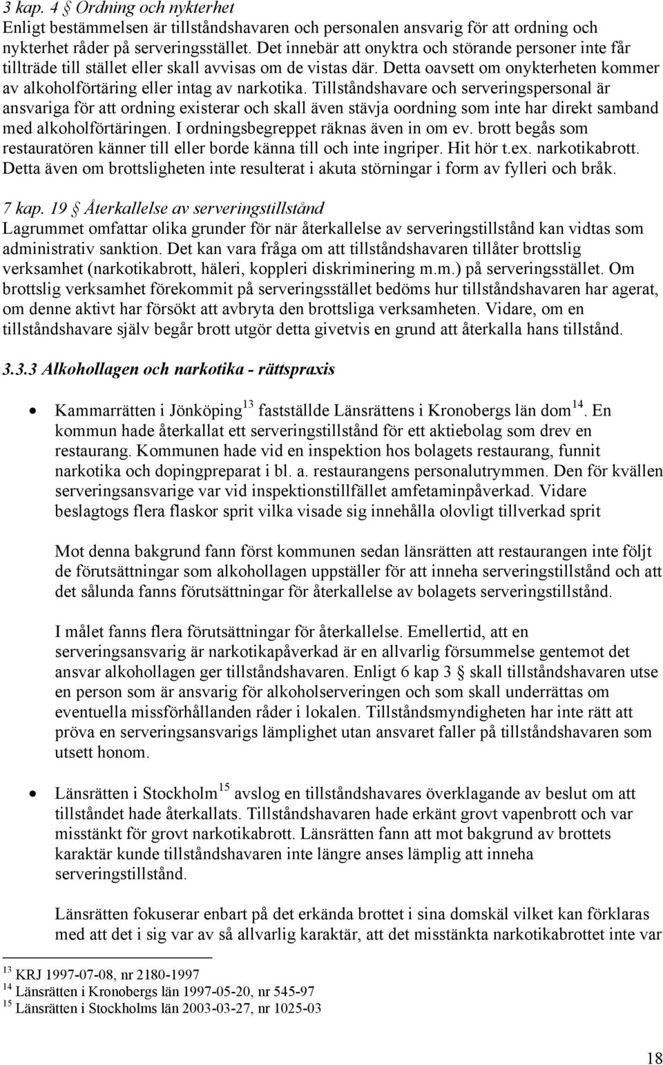 Tillståndshavare och serveringspersonal är ansvariga för att ordning existerar och skall även stävja oordning som inte har direkt samband med alkoholförtäringen.