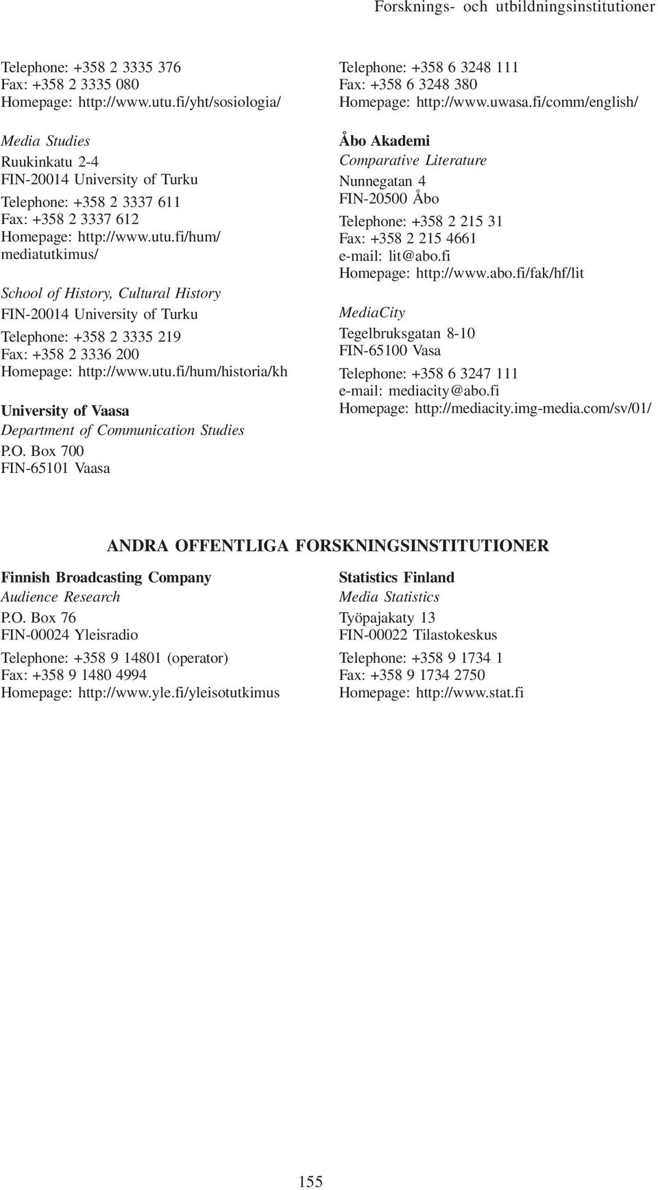 fi/hum/ mediatutkimus/ School of History, Cultural History FIN-20014 University of Turku Telephone: +358 2 3335 219 Fax: +358 2 3336 200 Homepage: http://www.utu.