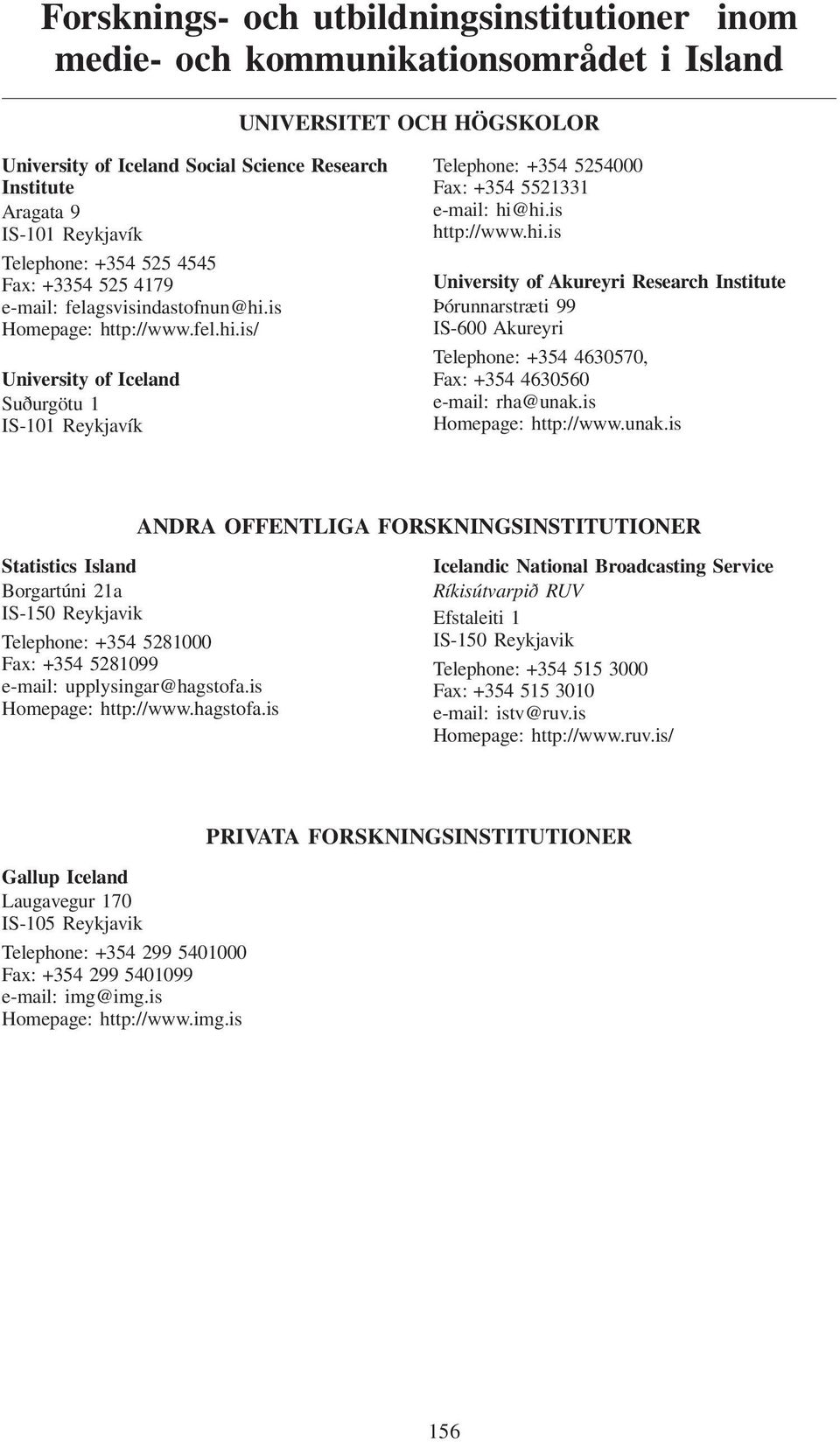 is http://www.hi.is University of Akureyri Research Institute Þórunnarstræti 99 IS-600 Akureyri Telephone: +354 4630570, Fax: +354 4630560 e-mail: rha@unak.