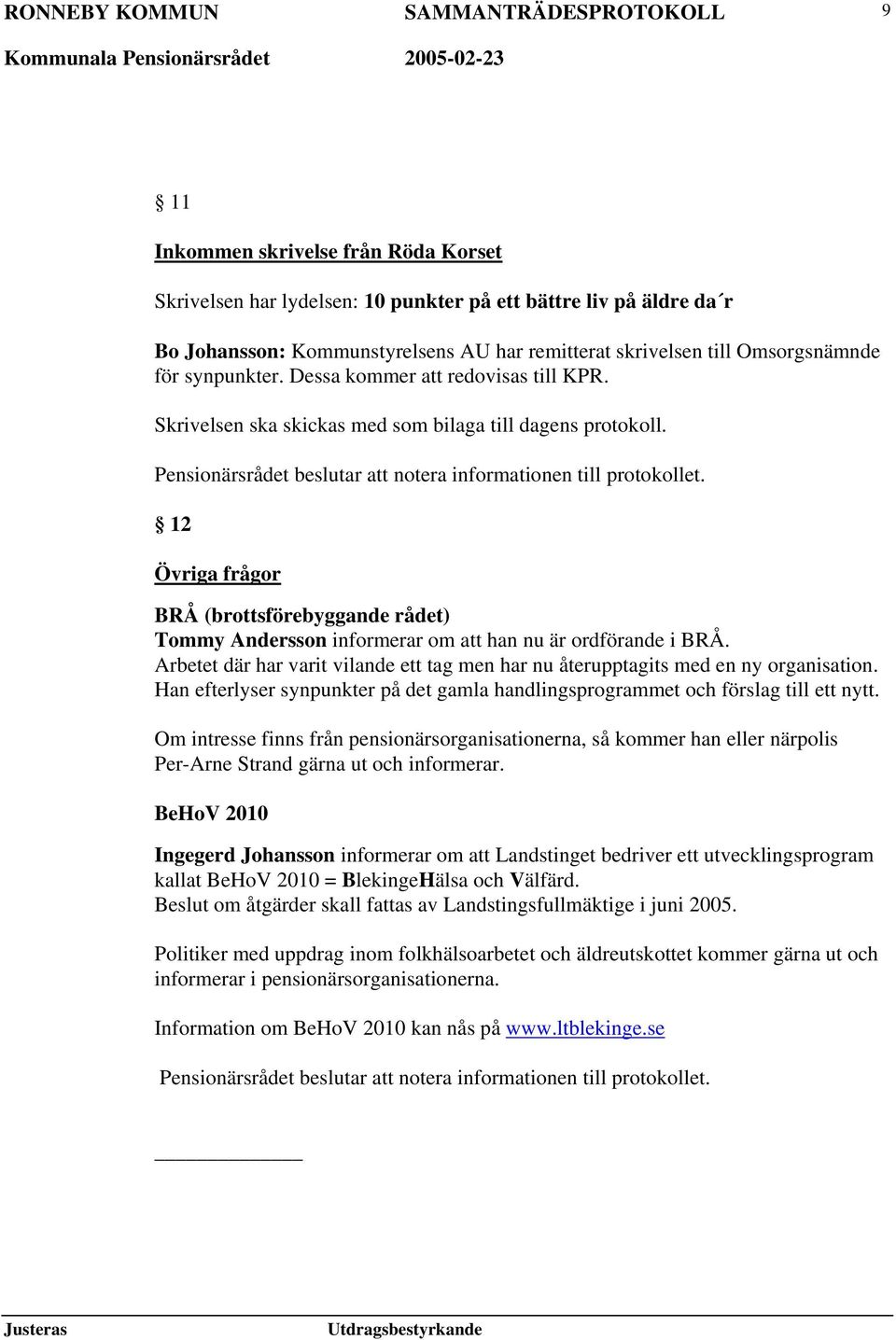 12 Övriga frågor BRÅ (brottsförebyggande rådet) Tommy Andersson informerar om att han nu är ordförande i BRÅ. Arbetet där har varit vilande ett tag men har nu återupptagits med en ny organisation.