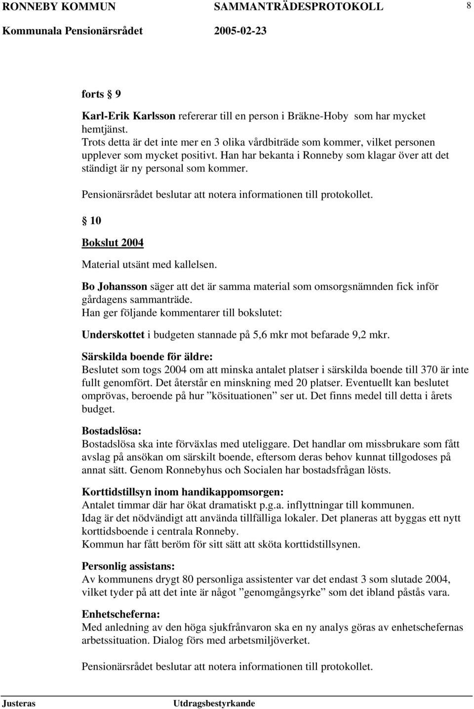 10 Bokslut 2004 Material utsänt med kallelsen. Bo Johansson säger att det är samma material som omsorgsnämnden fick inför gårdagens sammanträde.