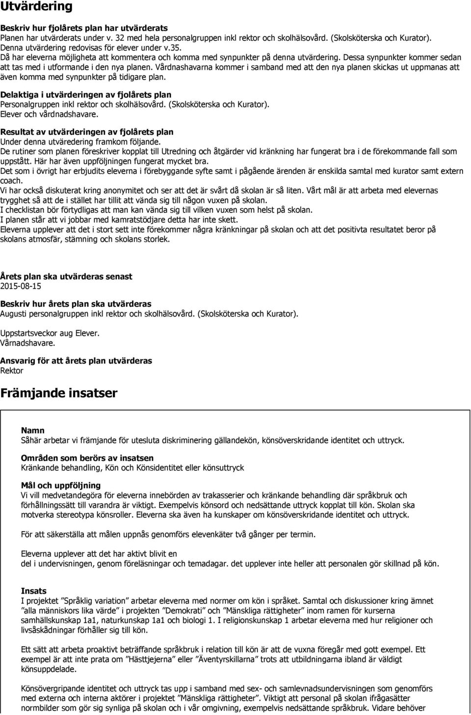 Dessa synpunkter kommer sedan att tas med i utformande i den nya planen. Vårdnashavarna kommer i samband med att den nya planen skickas ut uppmanas att även komma med synpunkter på tidigare plan.