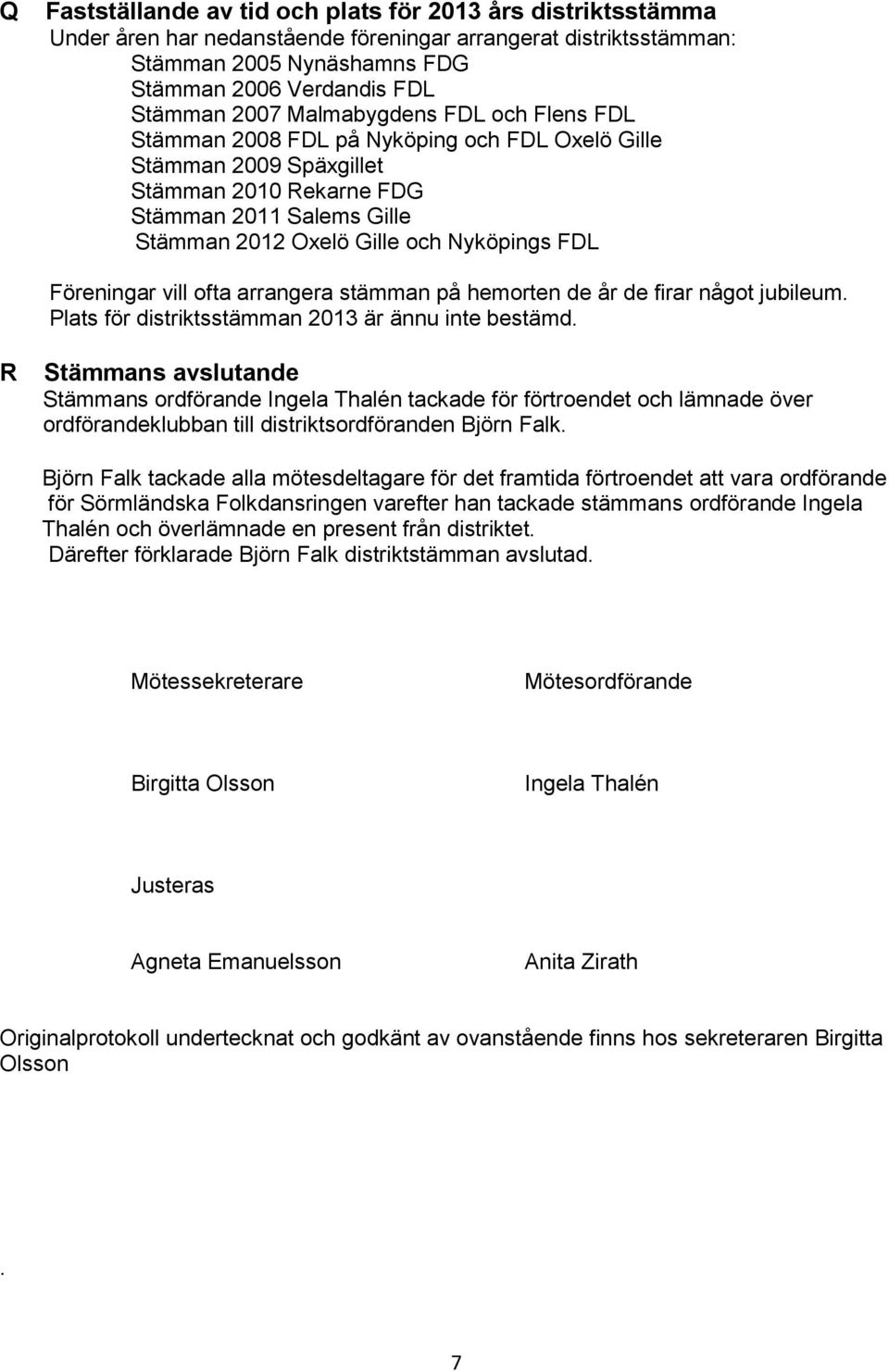 Föreningar vill ofta arrangera stämman på hemorten de år de firar något jubileum. Plats för distriktsstämman 2013 är ännu inte bestämd.