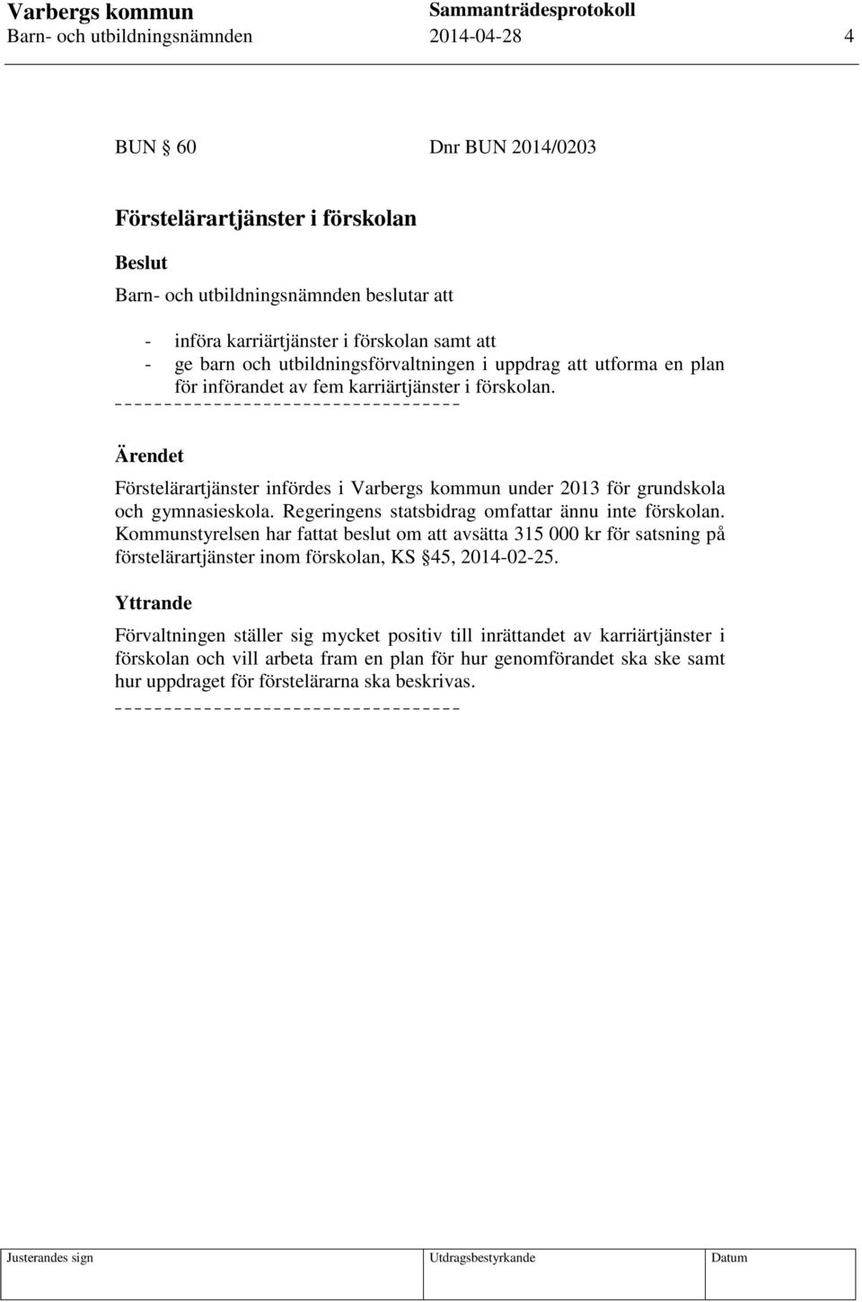 Ärendet Förstelärartjänster infördes i Varbergs kommun under 2013 för grundskola och gymnasieskola. Regeringens statsbidrag omfattar ännu inte förskolan.