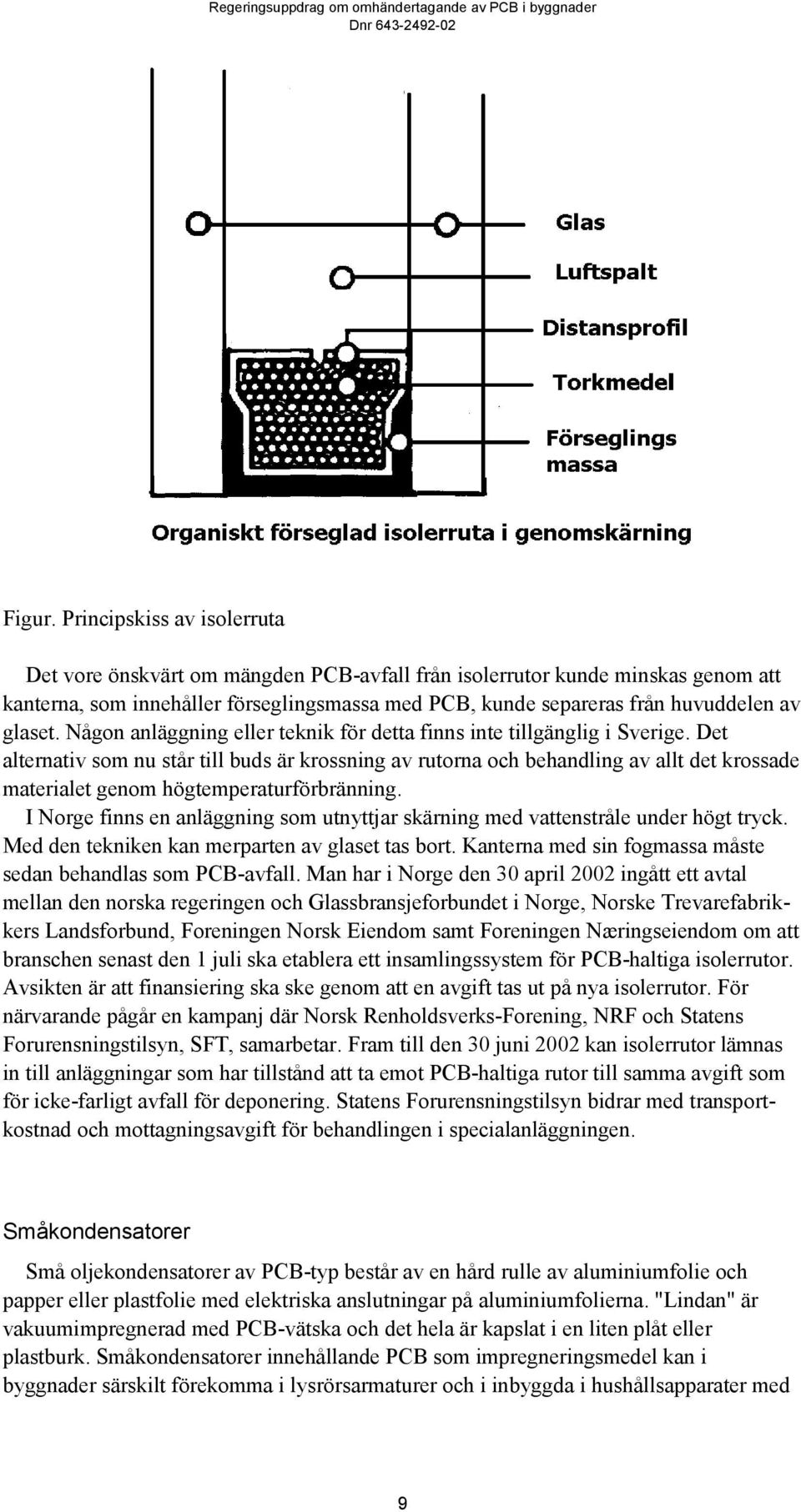 glaset. Någon anläggning eller teknik för detta finns inte tillgänglig i Sverige.