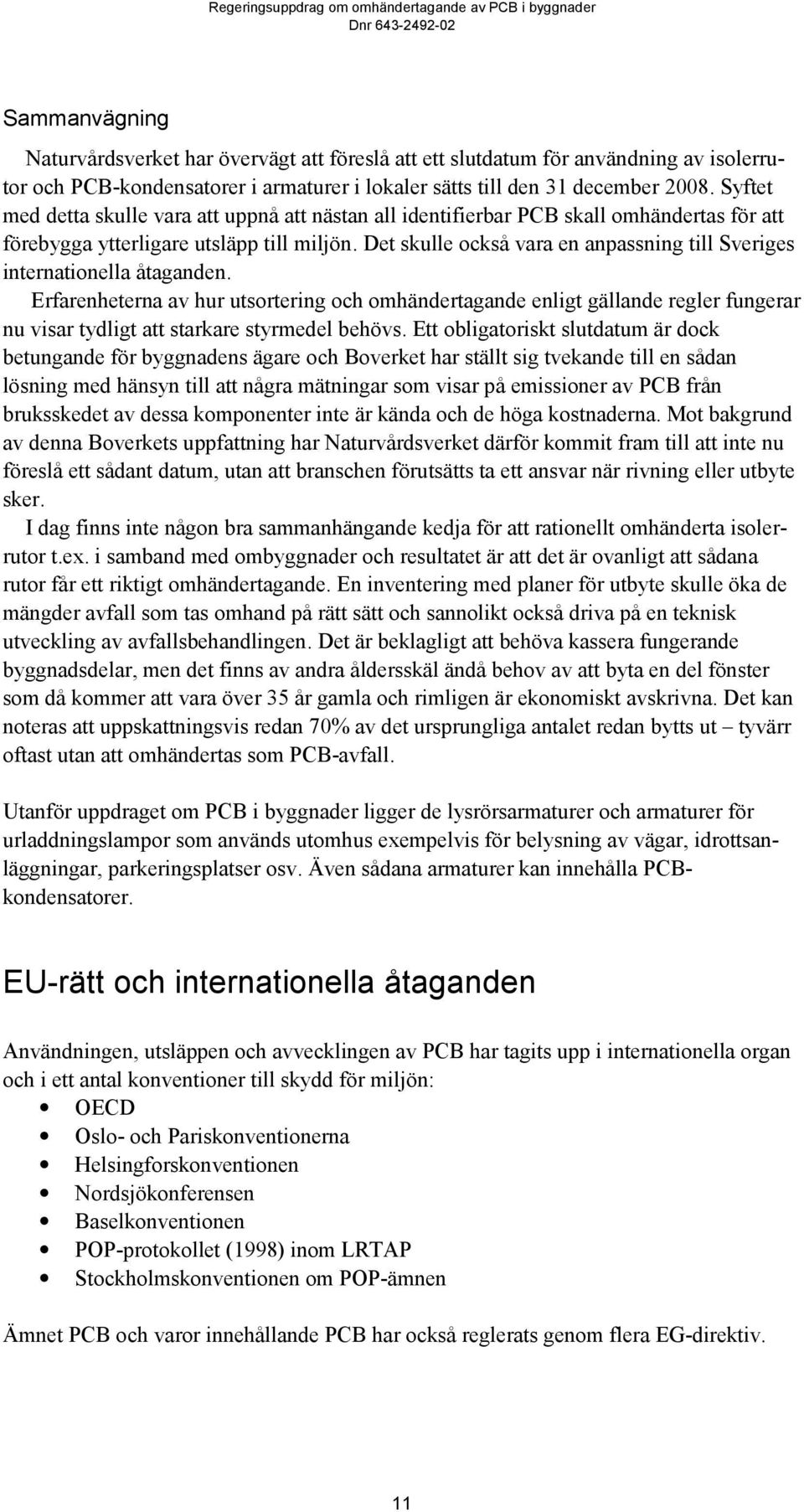 Det skulle också vara en anpassning till Sveriges internationella åtaganden.