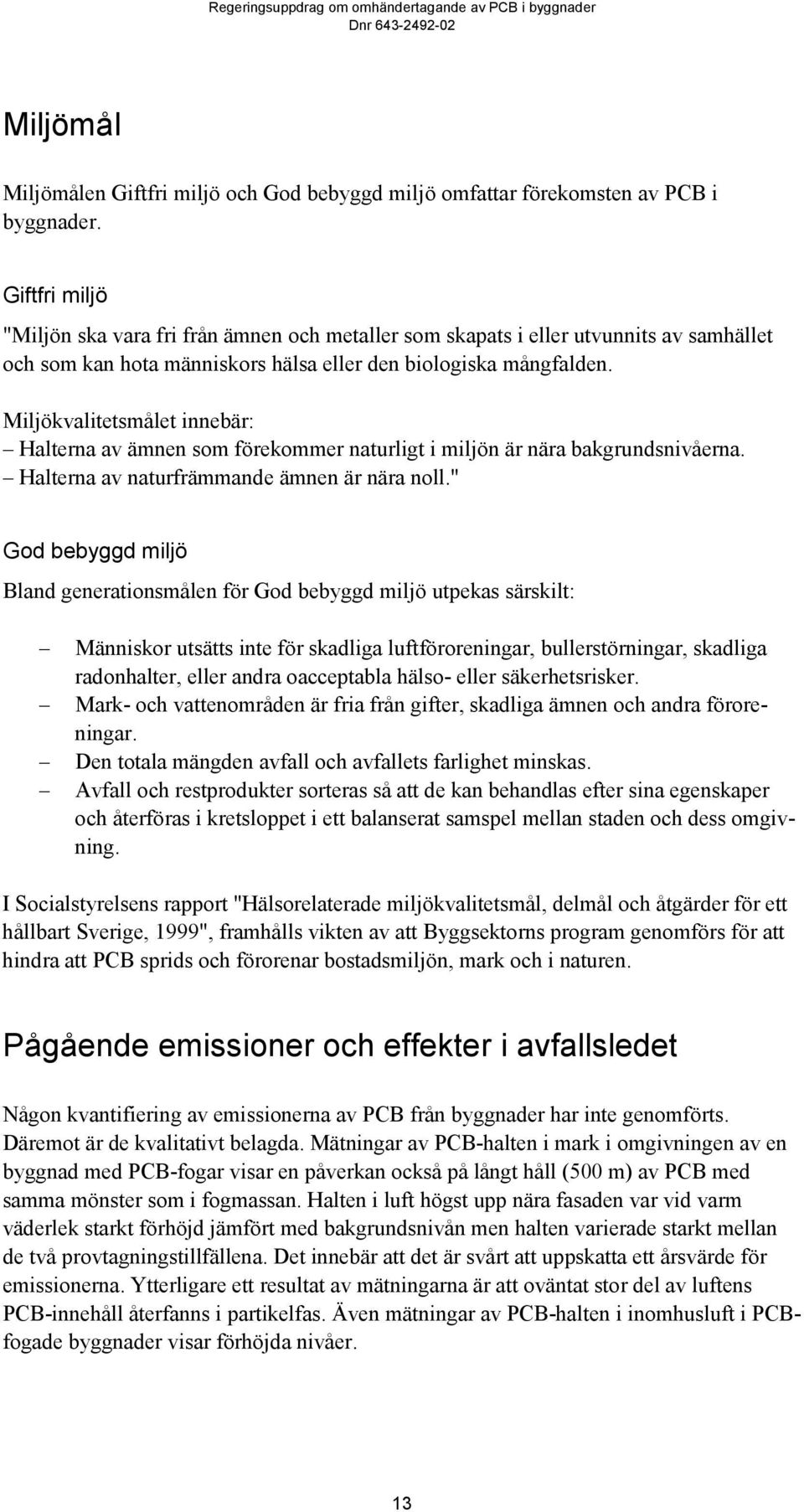 Miljökvalitetsmålet innebär: Halterna av ämnen som förekommer naturligt i miljön är nära bakgrundsnivåerna. Halterna av naturfrämmande ämnen är nära noll.