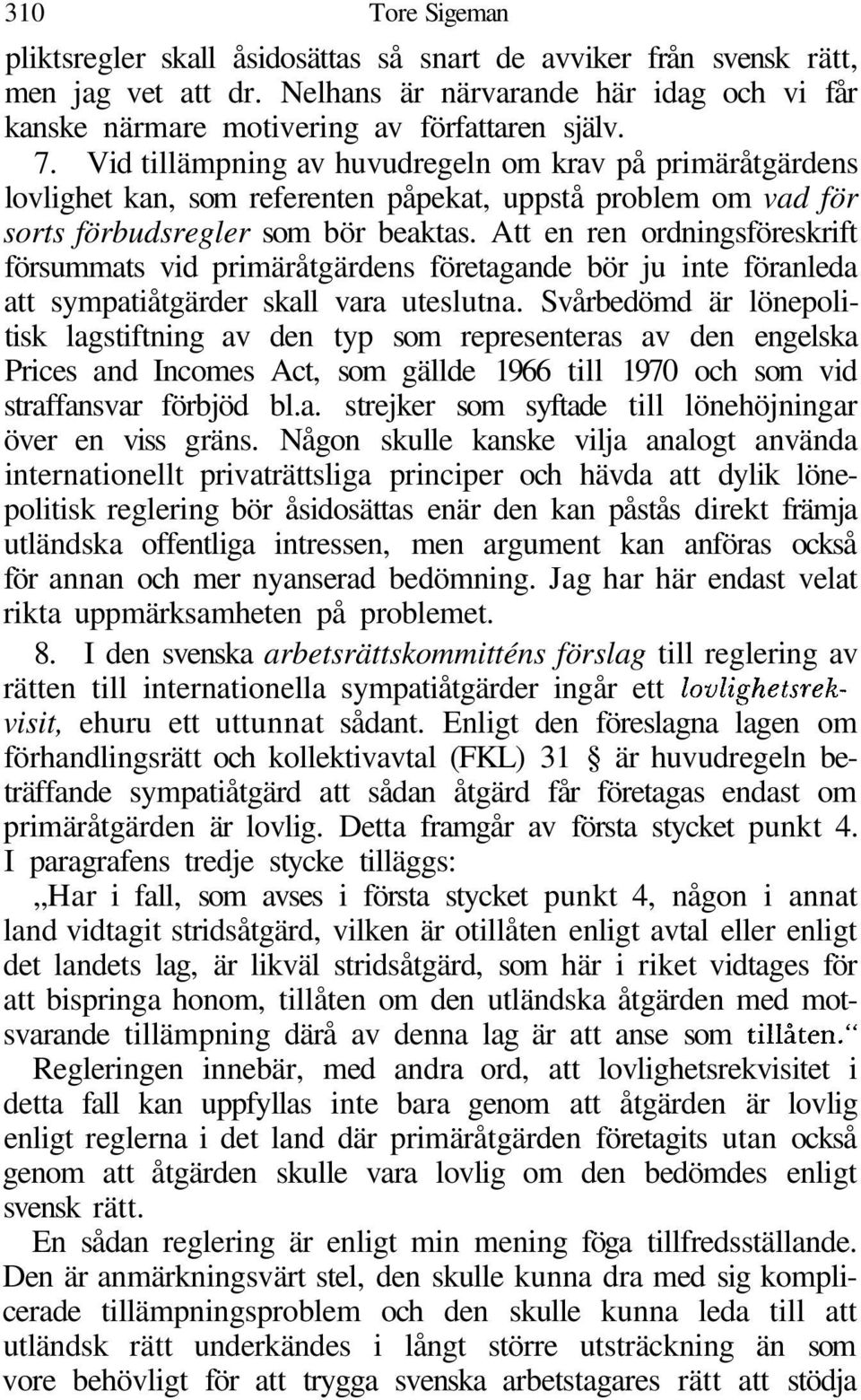 Att en ren ordningsföreskrift försummats vid primäråtgärdens företagande bör ju inte föranleda att sympatiåtgärder skall vara uteslutna.