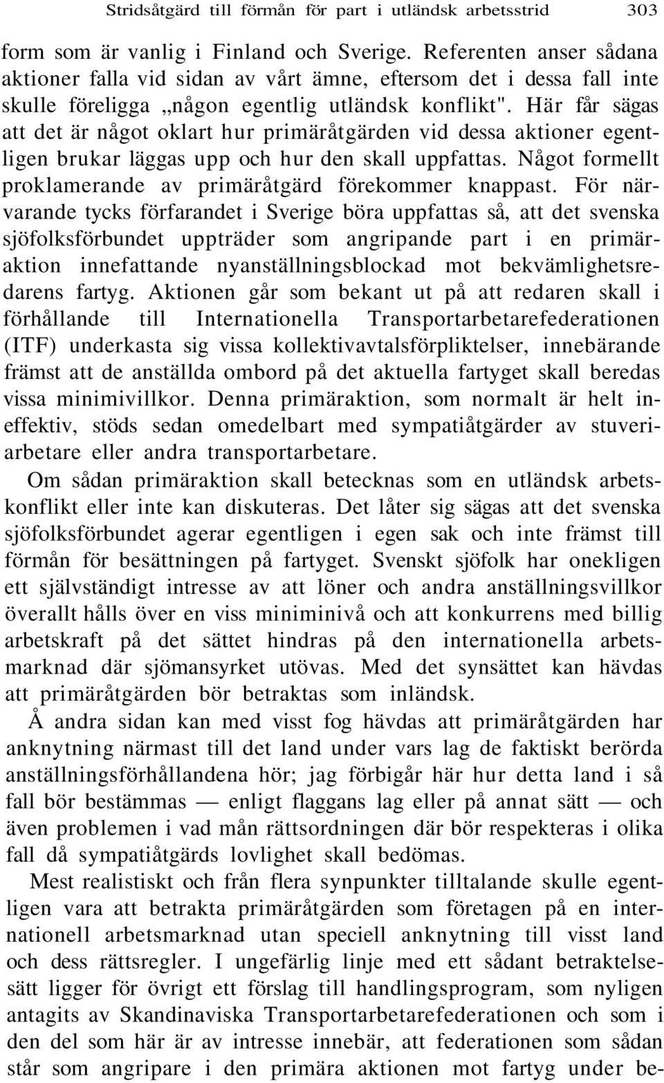 Här får sägas att det är något oklart hur primäråtgärden vid dessa aktioner egentligen brukar läggas upp och hur den skall uppfattas. Något formellt proklamerande av primäråtgärd förekommer knappast.