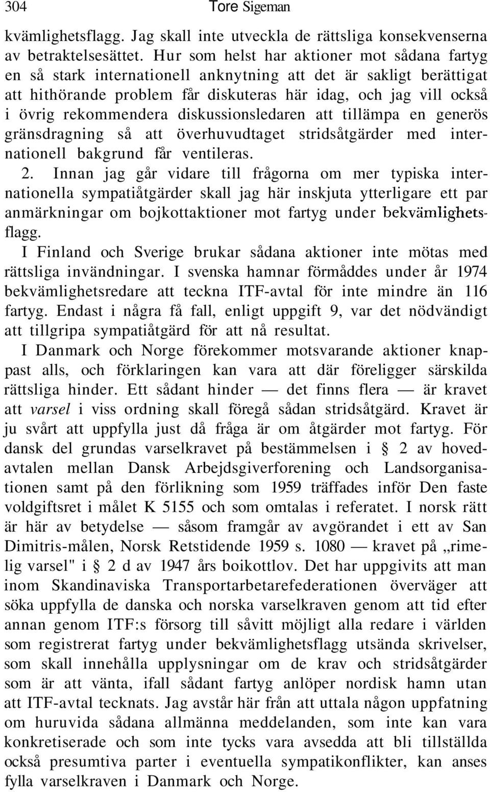 rekommendera diskussionsledaren att tillämpa en generös gränsdragning så att överhuvudtaget stridsåtgärder med internationell bakgrund får ventileras. 2.