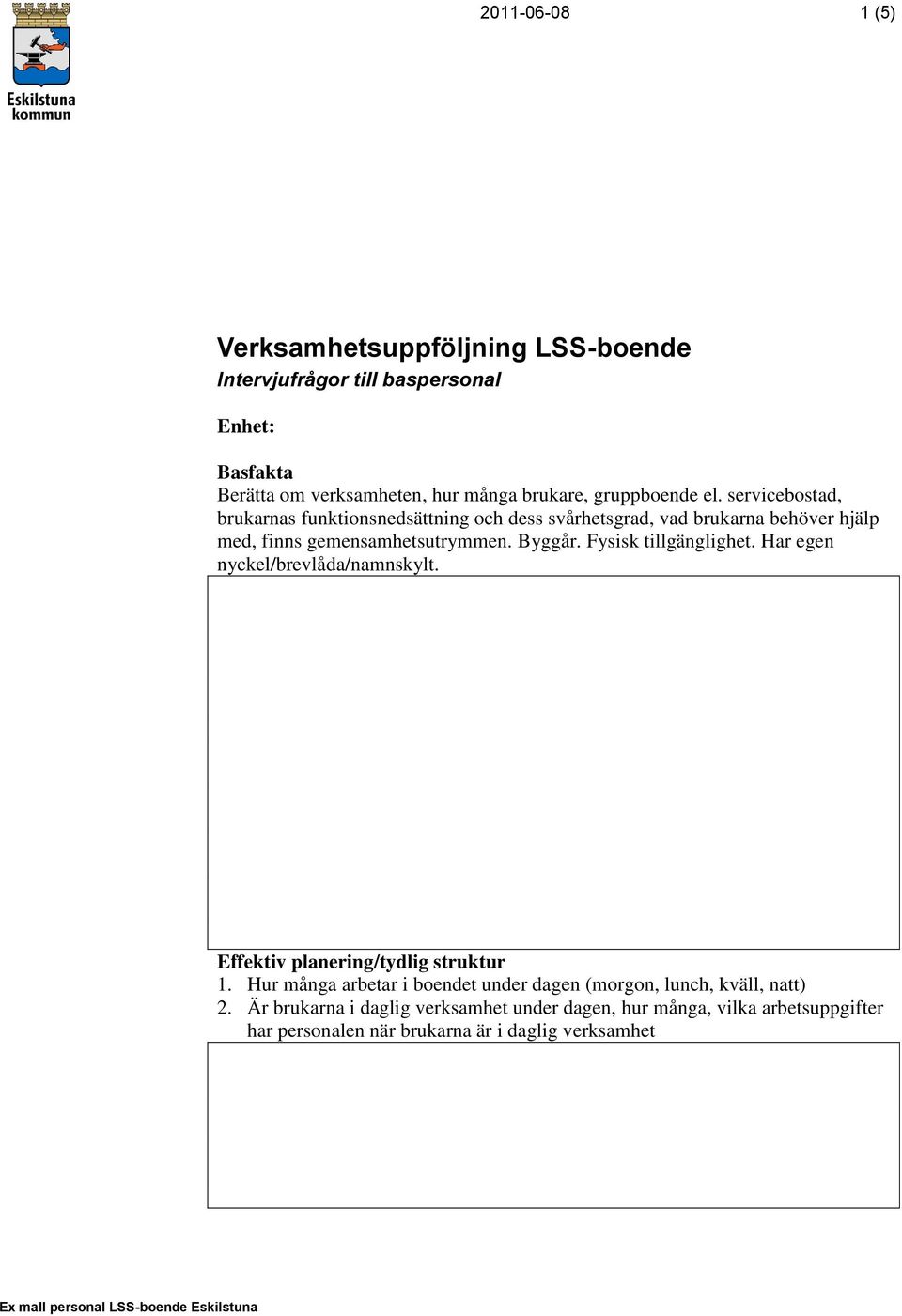 Byggår. Fysisk tillgänglighet. Har egen nyckel/brevlåda/namnskylt. Effektiv planering/tydlig struktur 1.