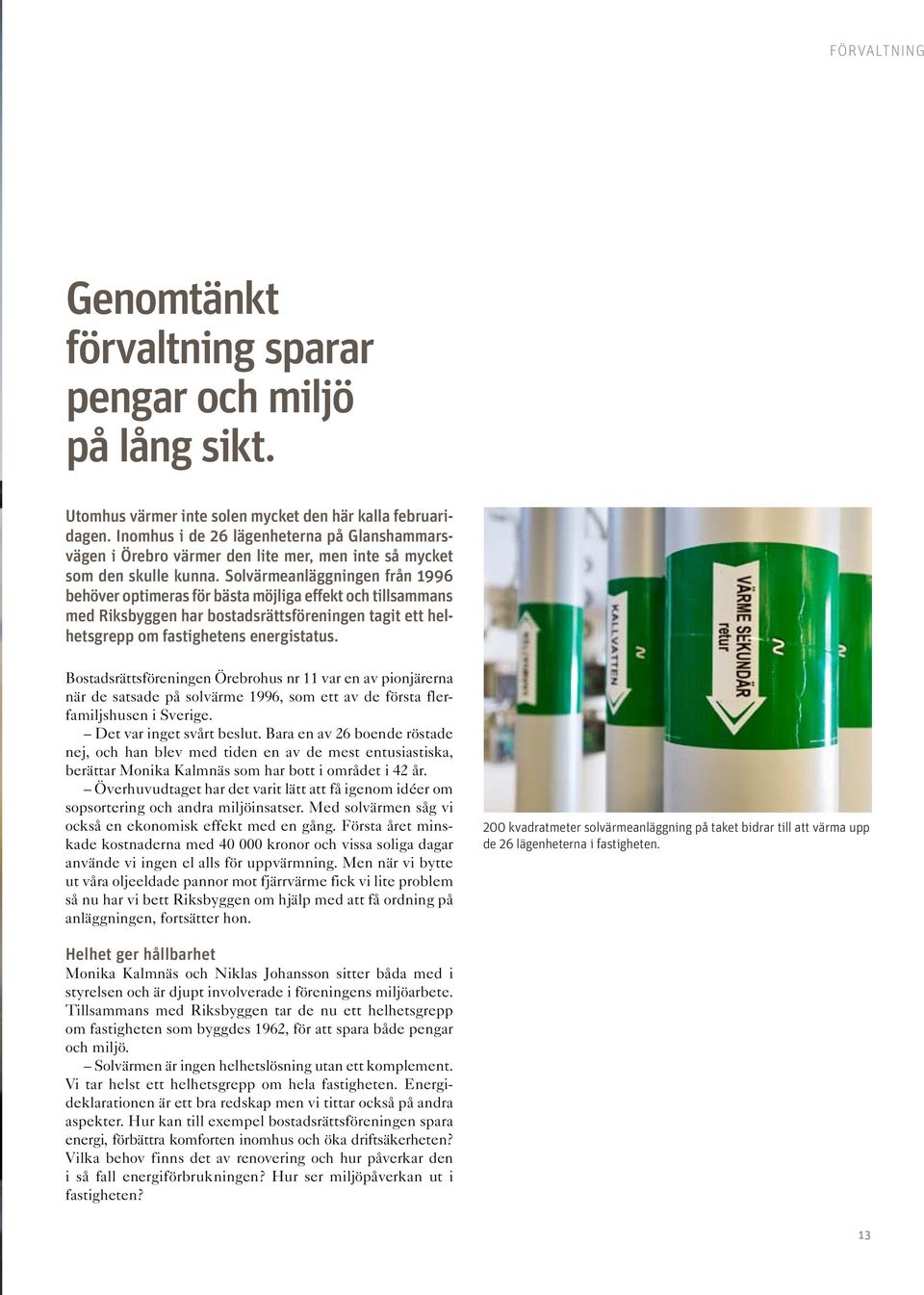 Solvärmeanläggningen från 1996 behöver optimeras för bästa möjliga effekt och tillsammans med Riksbyggen har bostadsrättsföreningen tagit ett helhetsgrepp om fastighetens energistatus.