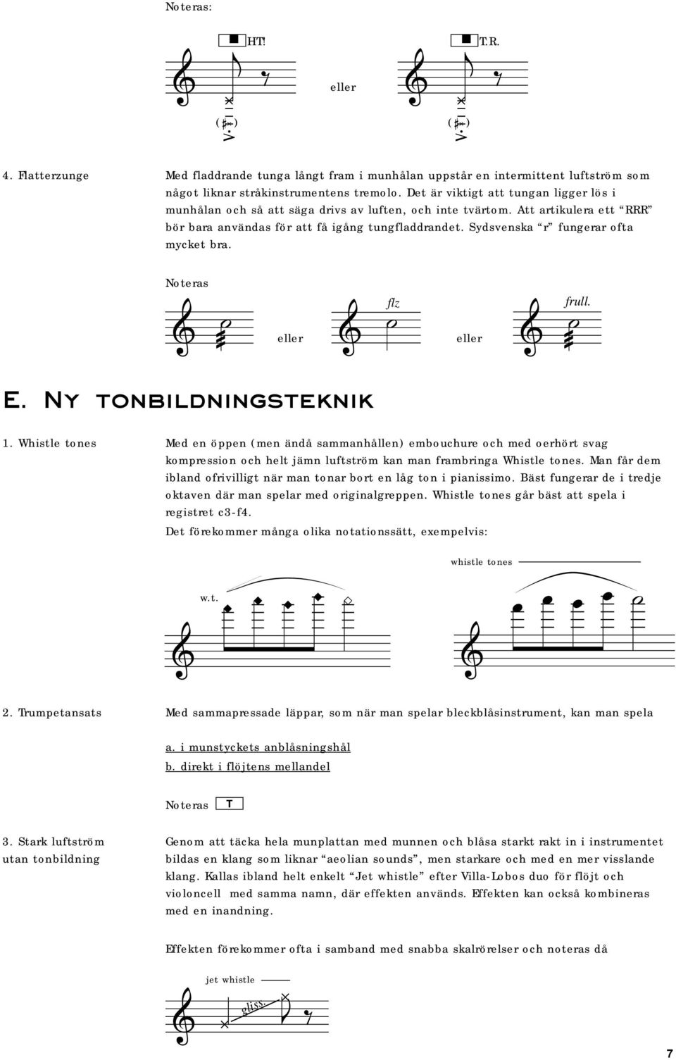 frull E Ny tnbildningsteknik 1 Whistle tnes ed en öppen (men ändå sammanhållen) embuchure ch med erhört svag kmpressin ch helt jämn luftström kan man frambringa Whistle tnes an får dem ibland