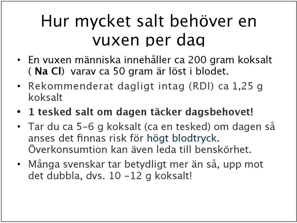 Rekommenderat dagligt intag (RDI) ca 1,25 g koksalt 1 tesked salt om dagen täcker dagsbehovet!