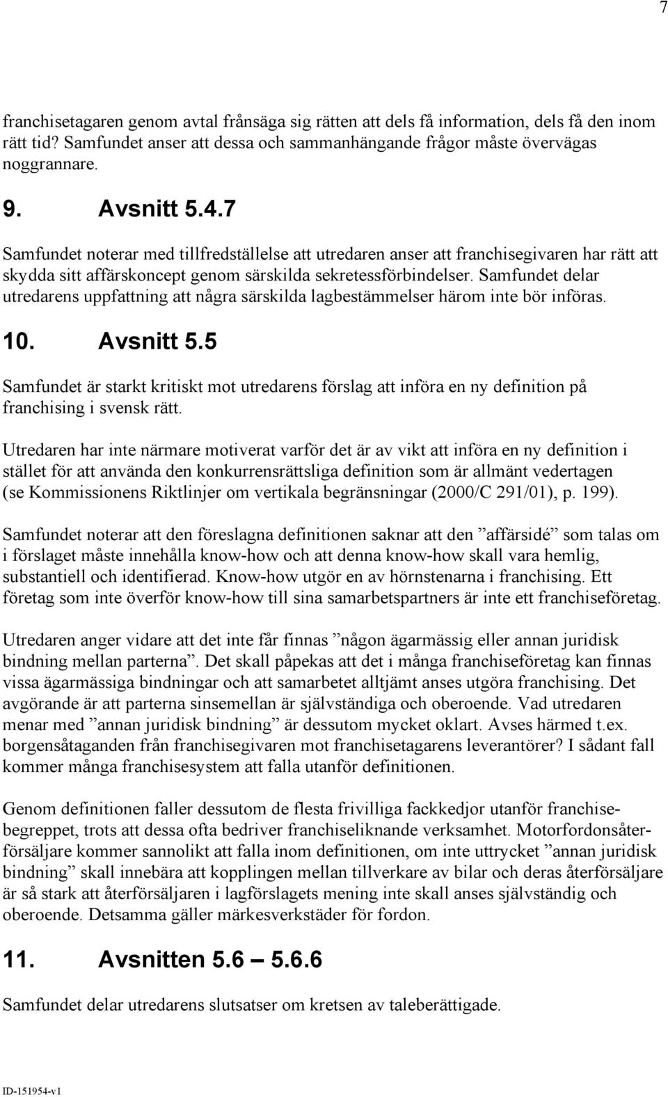 Samfundet delar utredarens uppfattning att några särskilda lagbestämmelser härom inte bör införas. 10. Avsnitt 5.