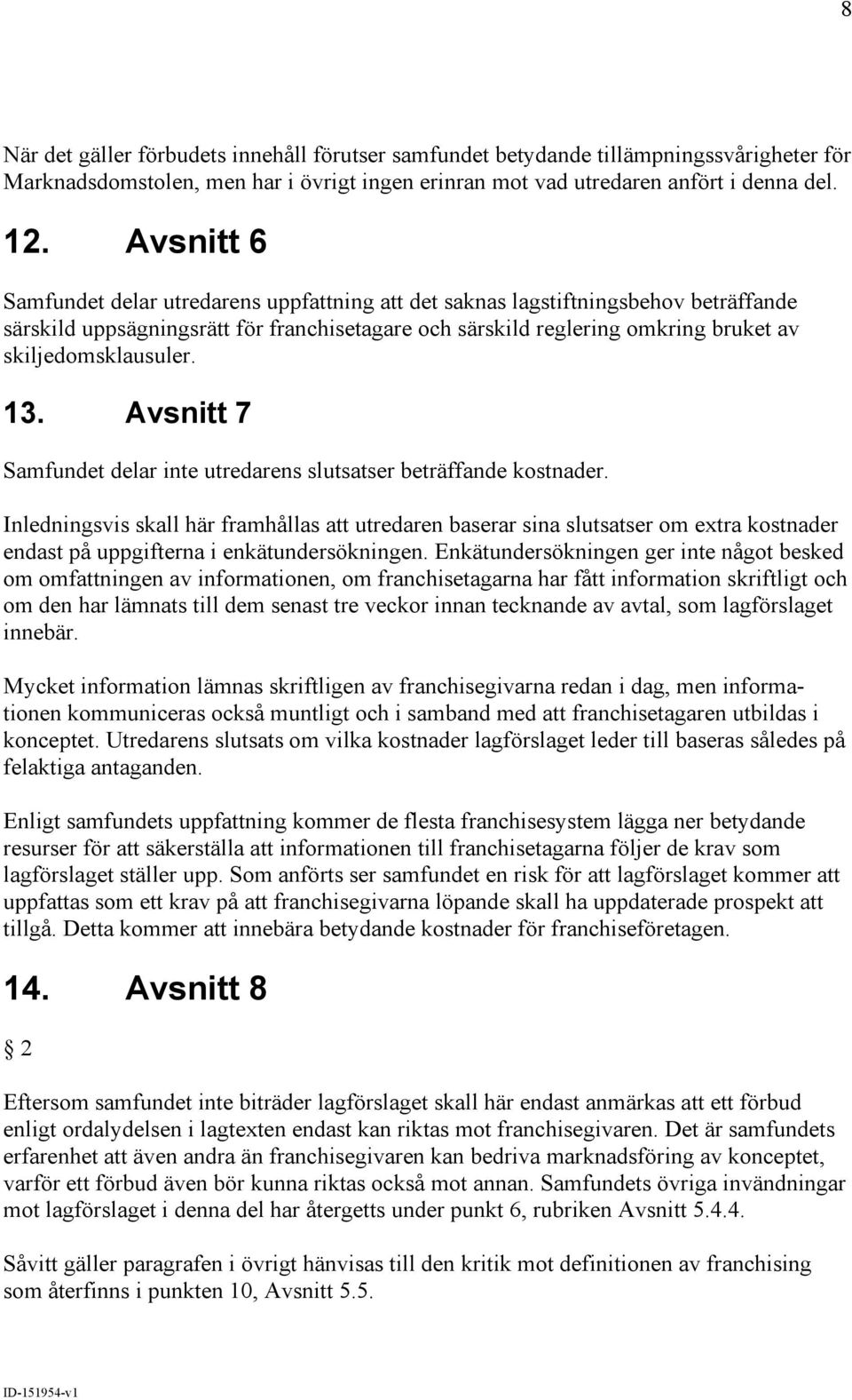 skiljedomsklausuler. 13. Avsnitt 7 Samfundet delar inte utredarens slutsatser beträffande kostnader.