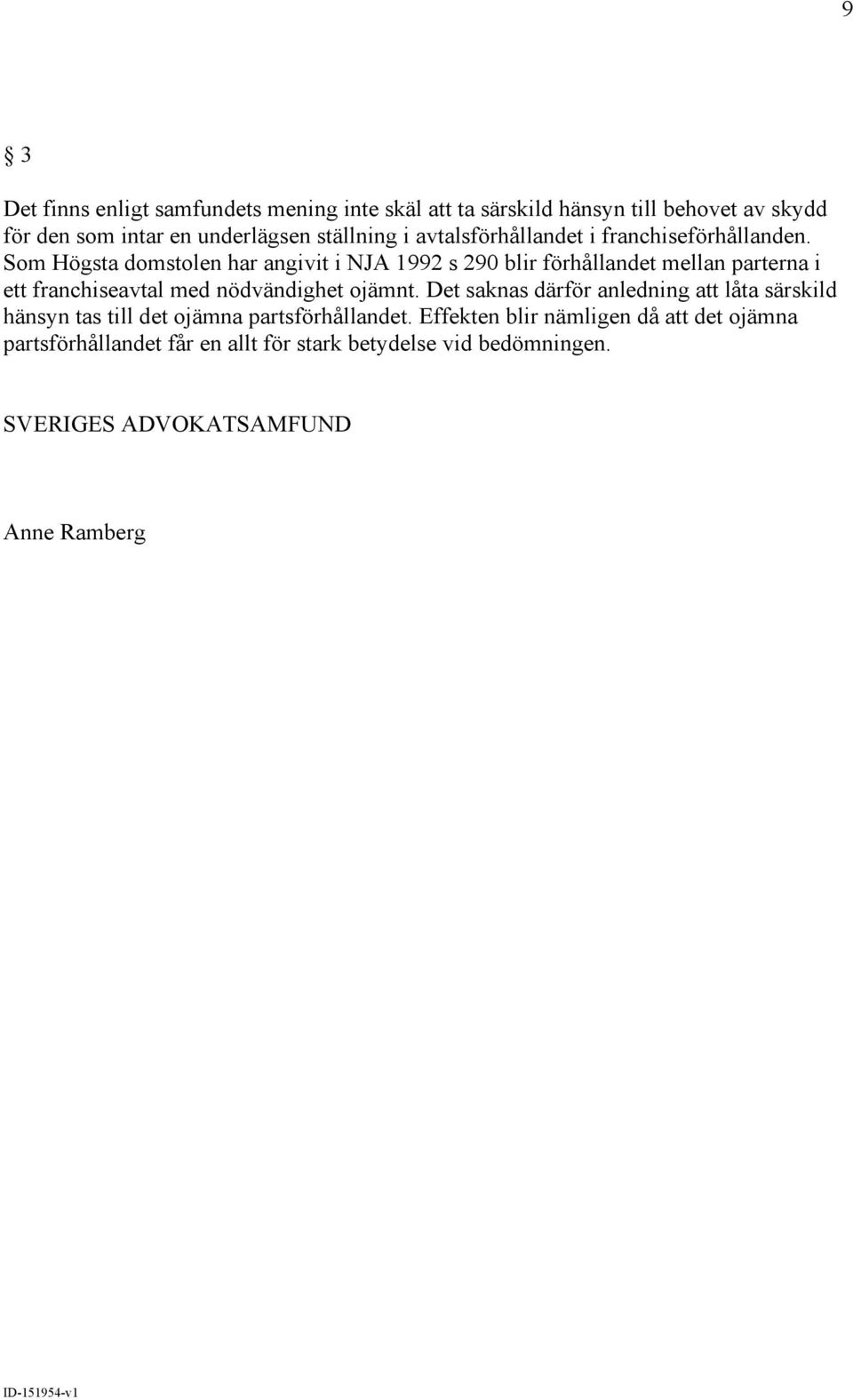 Som Högsta domstolen har angivit i NJA 1992 s 290 blir förhållandet mellan parterna i ett franchiseavtal med nödvändighet ojämnt.