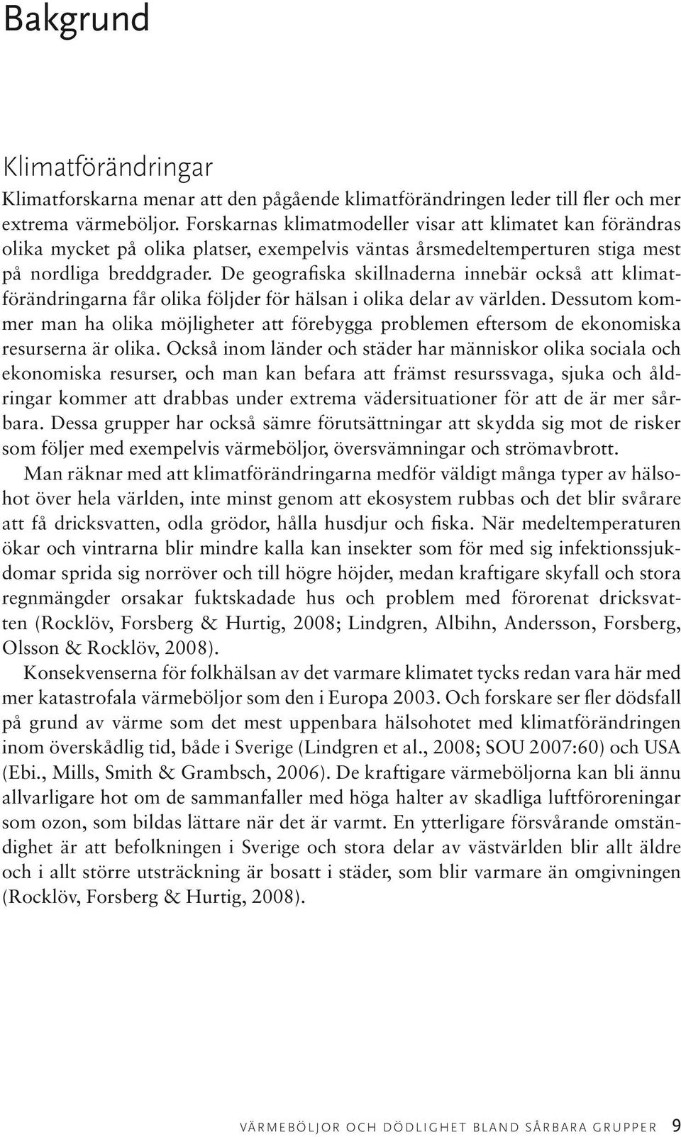 De geografiska skillnaderna innebär också att klimatförändringarna får olika följder för hälsan i olika delar av världen.