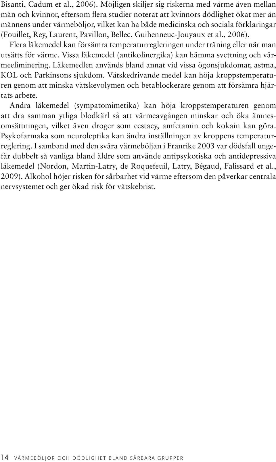 sociala förklaringar (Fouillet, Rey, Laurent, Pavillon, Bellec, Guihenneuc-Jouyaux et al., 2006). Flera läkemedel kan försämra temperaturregleringen under träning eller när man utsätts för värme.