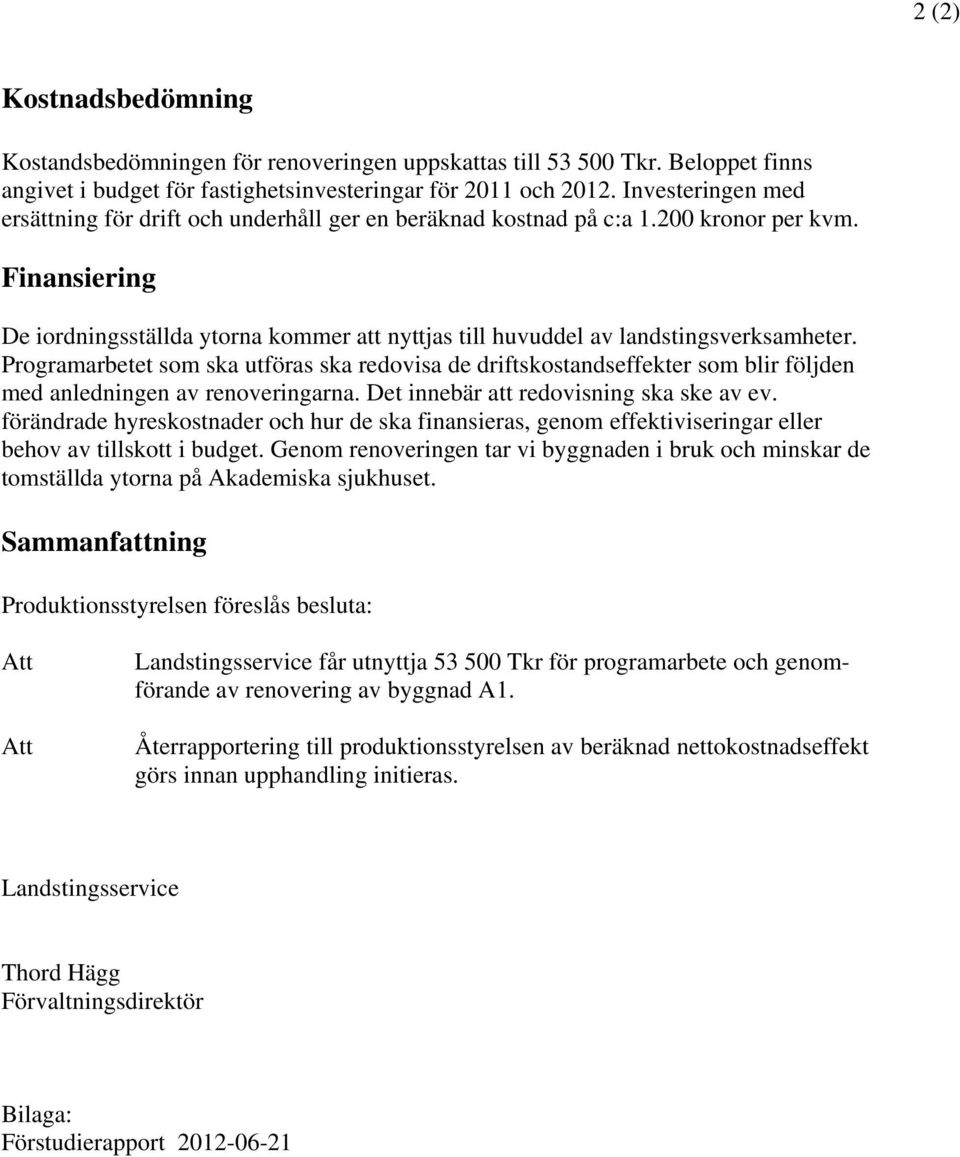 Finansiering De iordningsställda ytorna kommer att nyttjas till huvuddel av landstingsverksamheter.