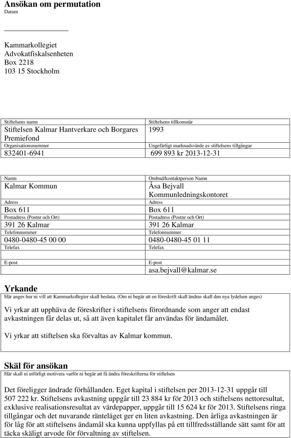 611 Box 611 Postadress (Postnr och Ort) Postadress (Postnr och Ort) 391 26 Kalmar 391 26 Kalmar Telefonnummer Telefonnummer 0480-0480-45 00 00 0480-0480-45 01 11 Telefax Telefax E-post E-post asa.