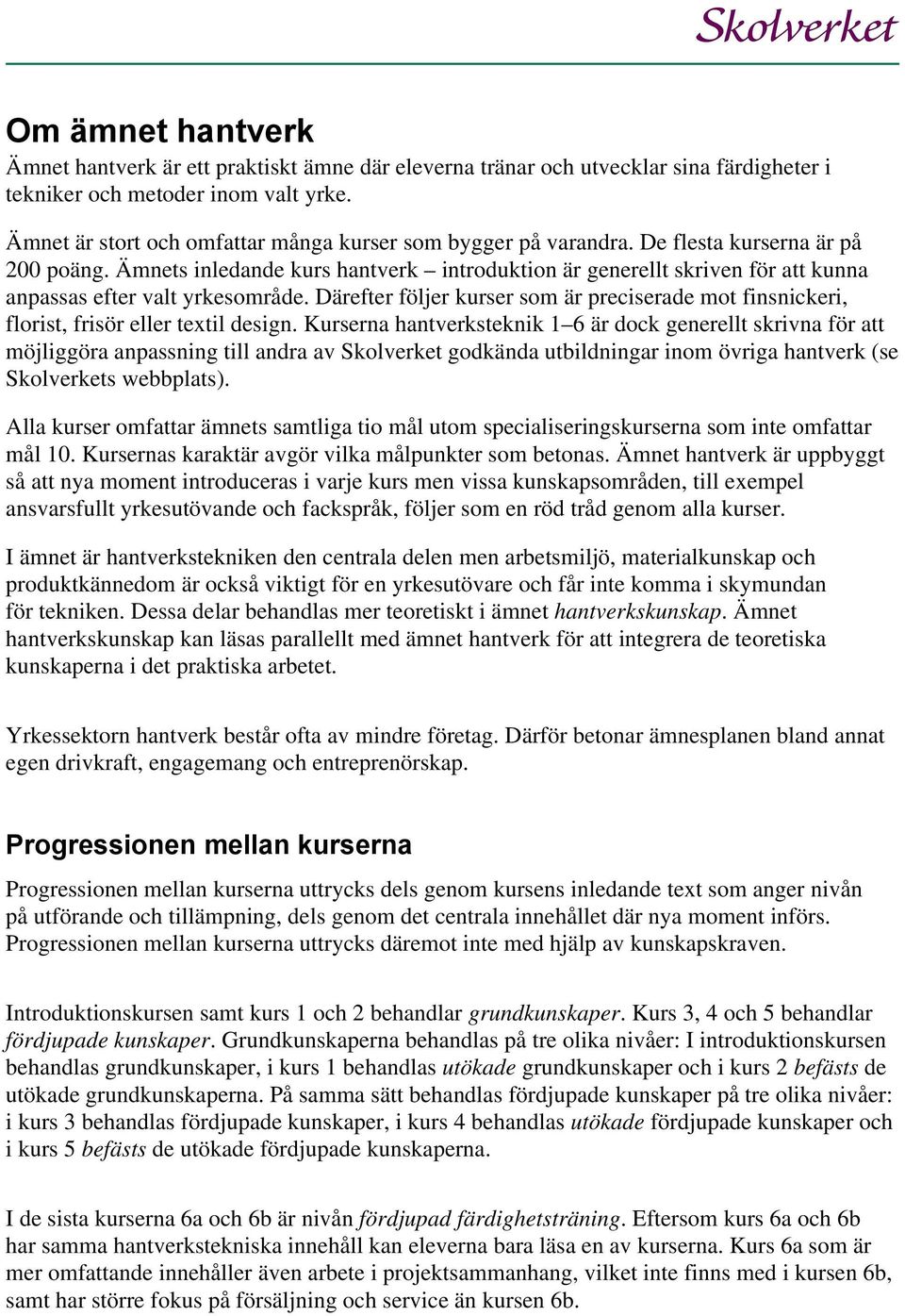 Ämnets inledande kurs hantverk introduktion är generellt skriven för att kunna anpassas efter valt yrkesområde.