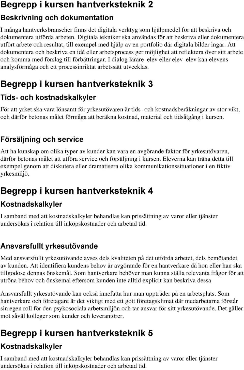 Att dokumentera och beskriva en idé eller arbetsprocess ger möjlighet att reflektera över sitt arbete och komma med förslag till förbättringar.