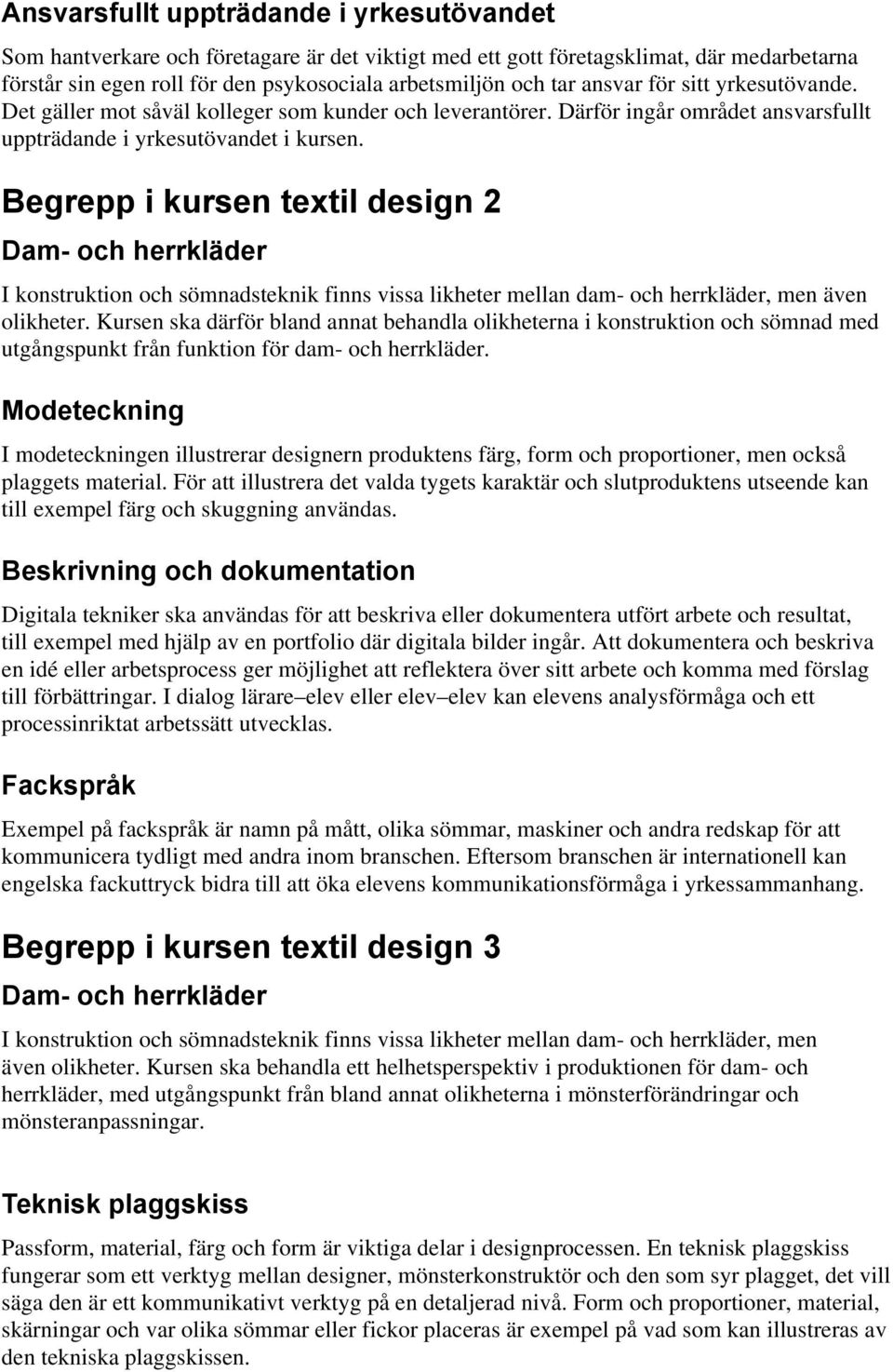 Begrepp i kursen textil design 2 Dam- och herrkläder I konstruktion och sömnadsteknik finns vissa likheter mellan dam- och herrkläder, men även olikheter.