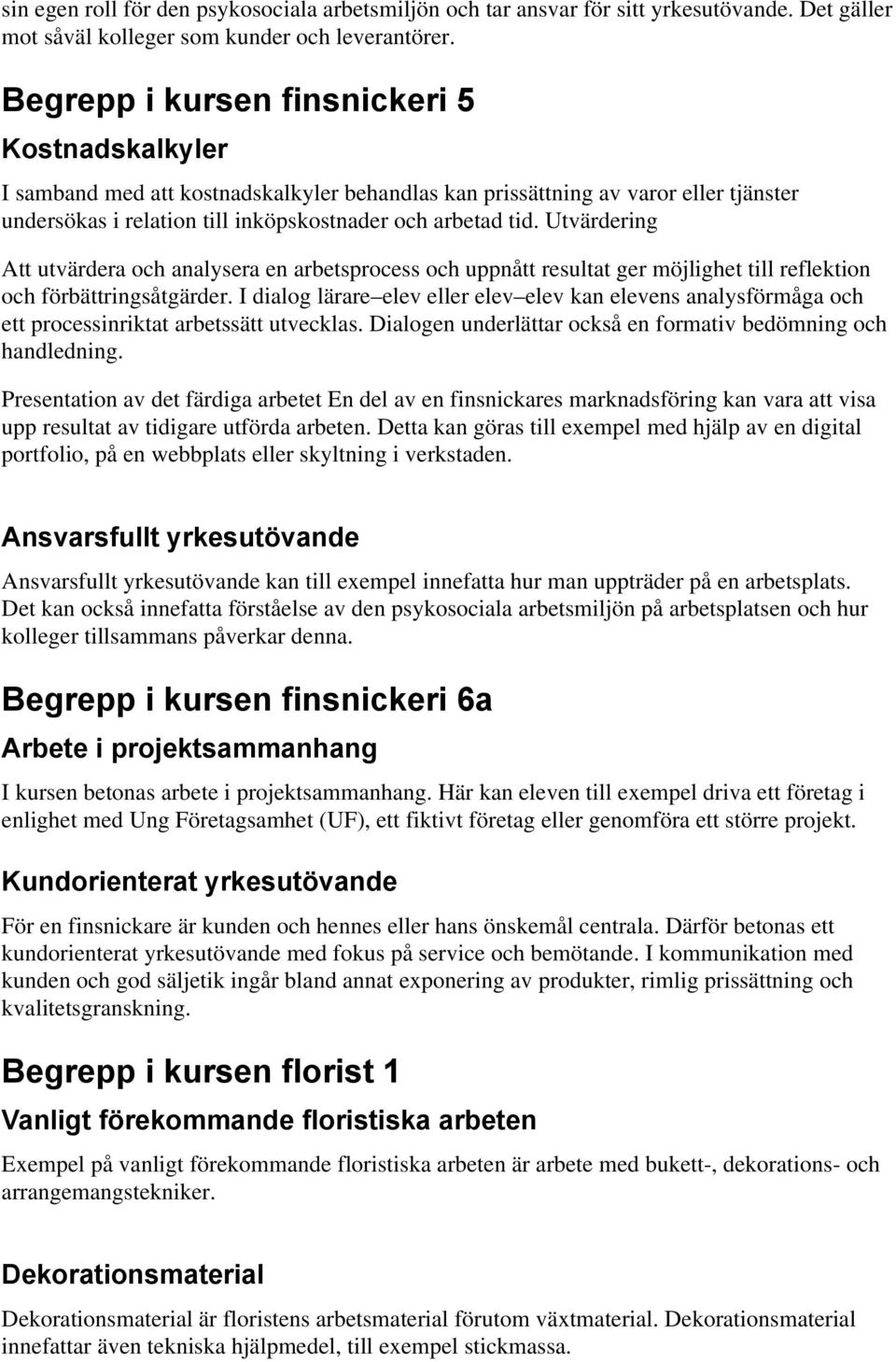 Utvärdering Att utvärdera och analysera en arbetsprocess och uppnått resultat ger möjlighet till reflektion och förbättringsåtgärder.