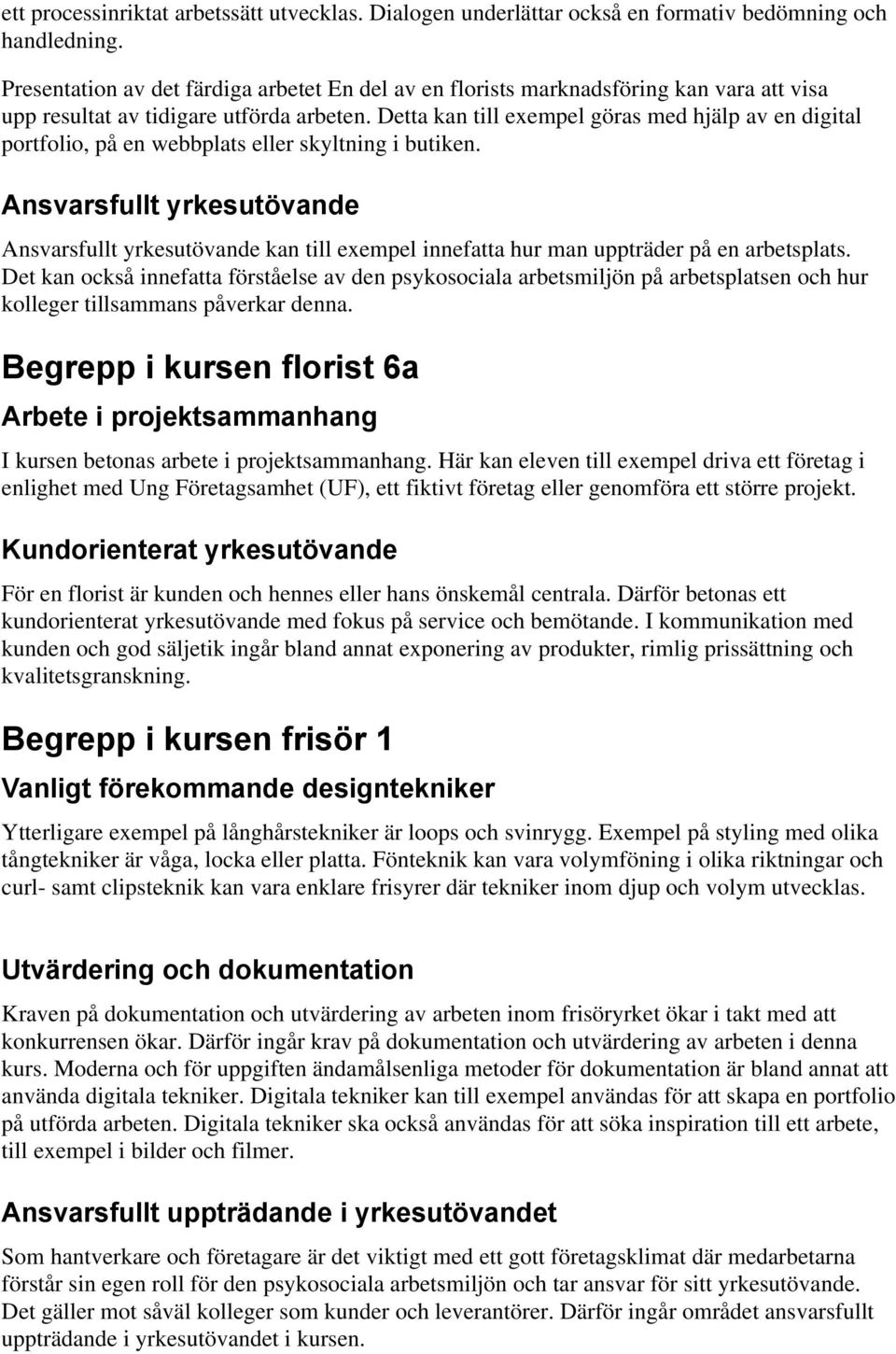 Detta kan till exempel göras med hjälp av en digital portfolio, på en webbplats eller skyltning i butiken. kan till exempel innefatta hur man uppträder på en arbetsplats.