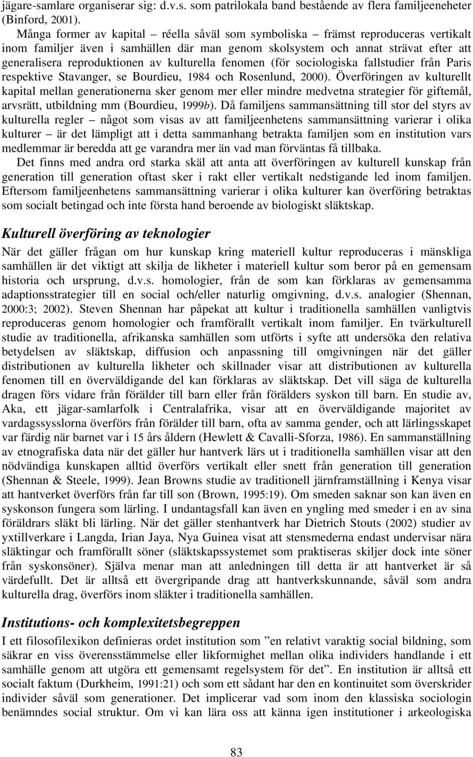 kulturella fenomen (för sociologiska fallstudier från Paris respektive Stavanger, se Bourdieu, 1984 och Rosenlund, 2000).