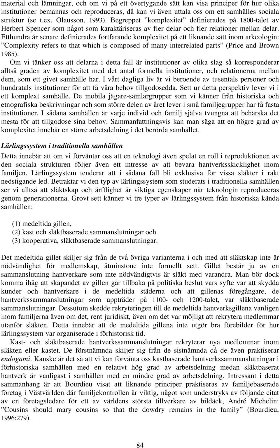 Etthundra år senare definierades fortfarande komplexitet på ett liknande sätt inom arkeologin: Complexity refers to that which is composed of many interrelated parts (Price and Brown 1985).