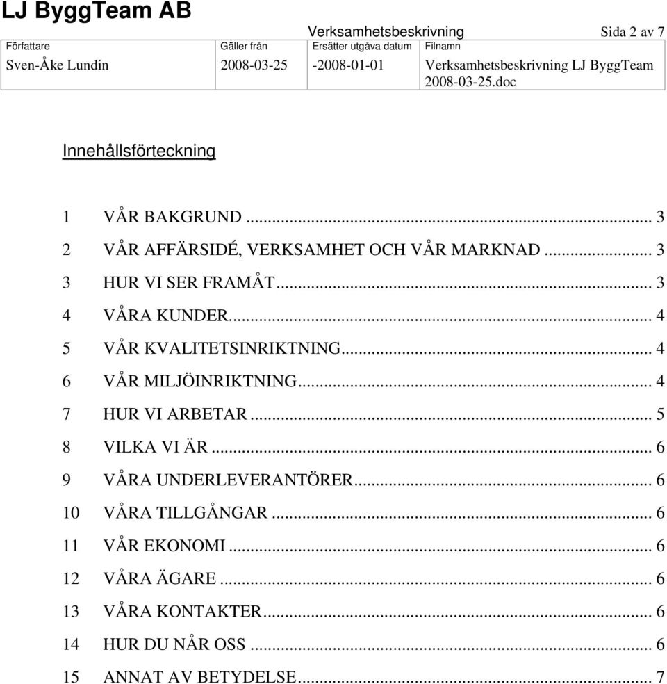 .. 4 5 VÅR KVALITETSINRIKTNING... 4 6 VÅR MILJÖINRIKTNING... 4 7 HUR VI ARBETAR... 5 8 VILKA VI ÄR.