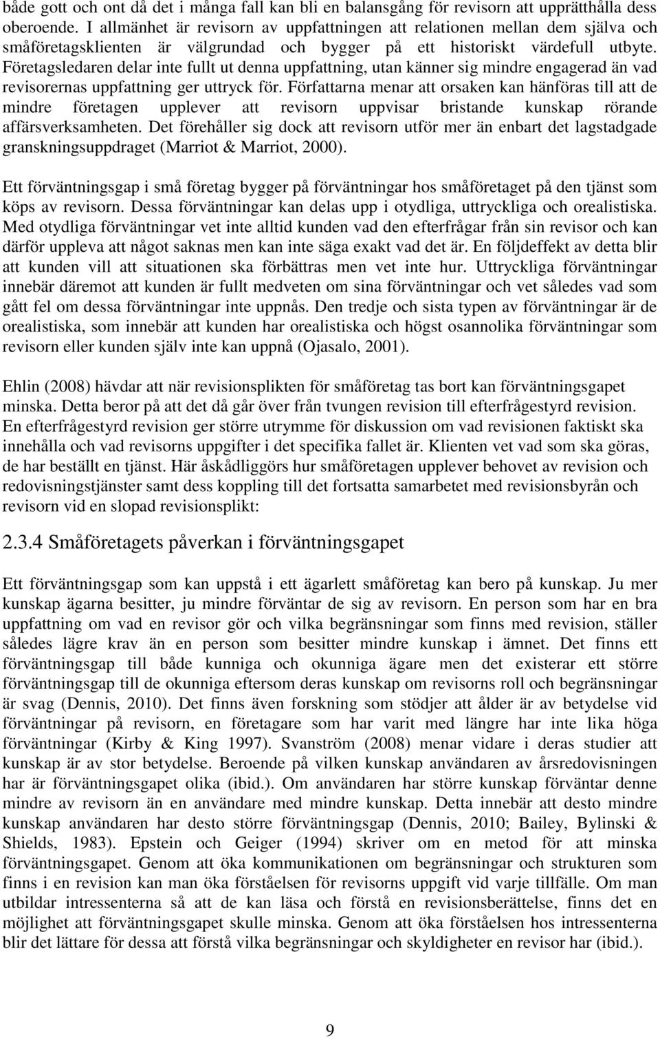 Företagsledaren delar inte fullt ut denna uppfattning, utan känner sig mindre engagerad än vad revisorernas uppfattning ger uttryck för.