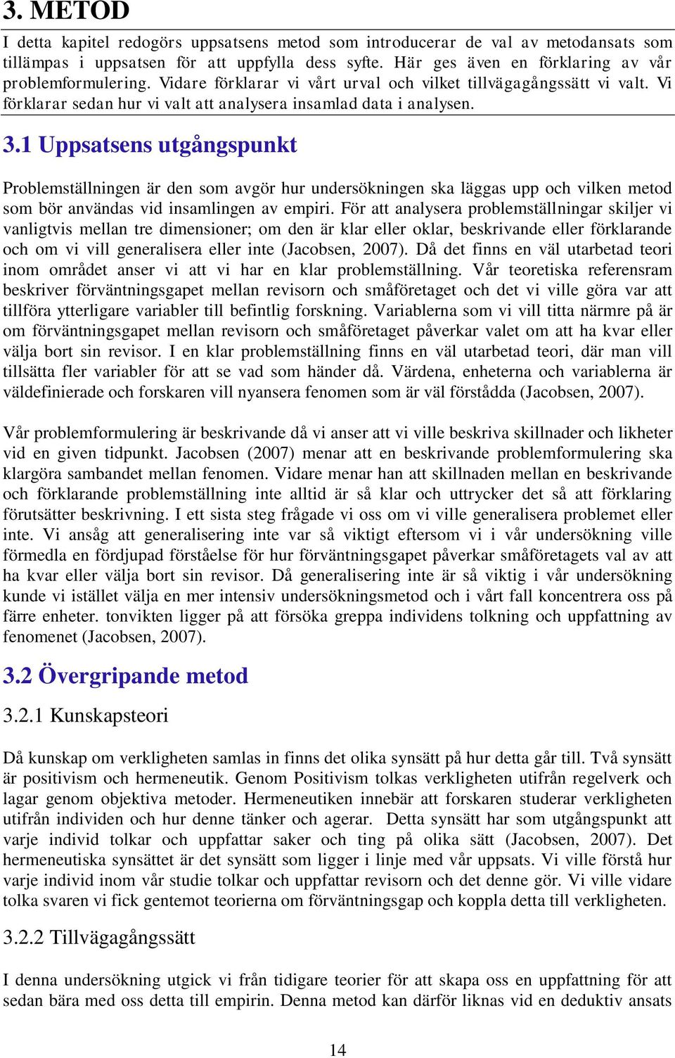 1 Uppsatsens utgångspunkt Problemställningen är den som avgör hur undersökningen ska läggas upp och vilken metod som bör användas vid insamlingen av empiri.