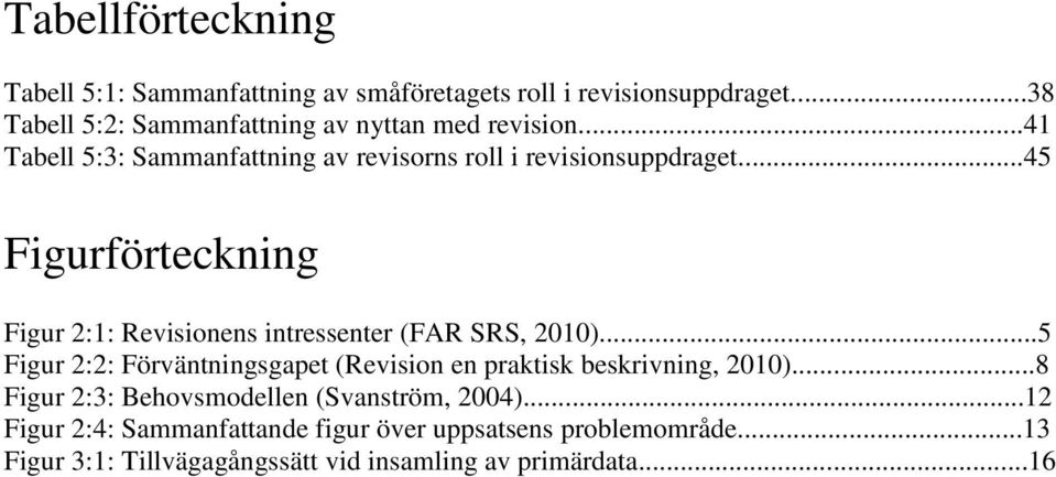 ..45 Figurförteckning Figur 2:1: Revisionens intressenter (FAR SRS, 2010).