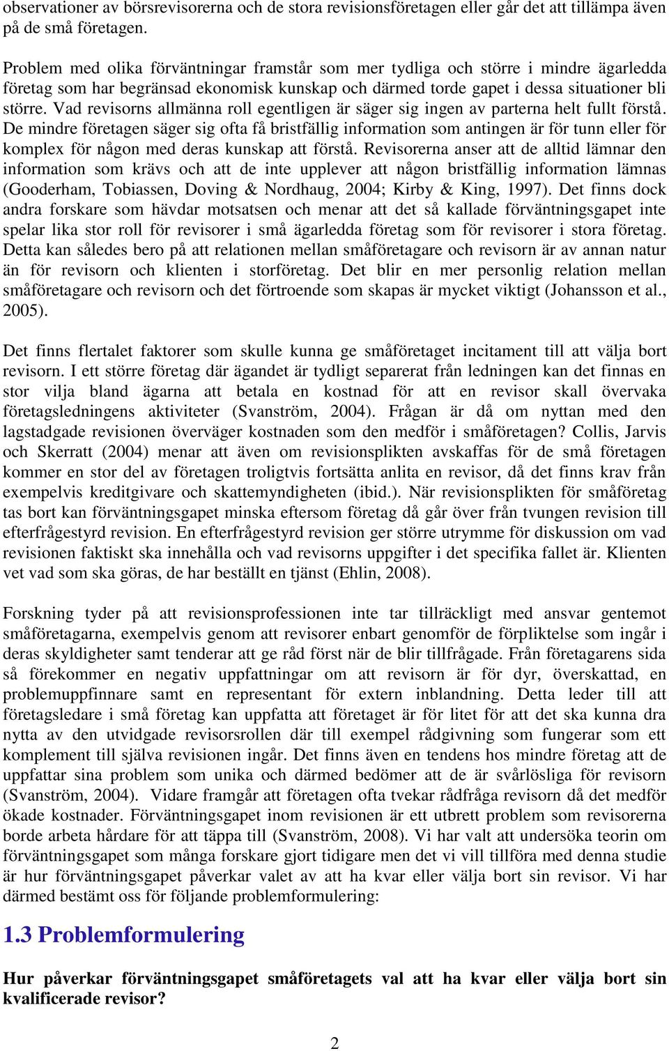 Vad revisorns allmänna roll egentligen är säger sig ingen av parterna helt fullt förstå.