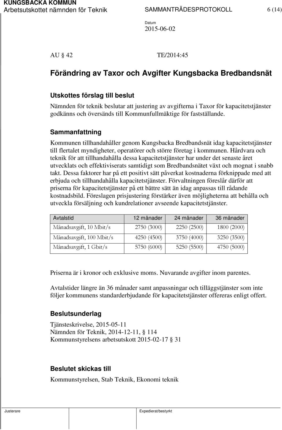 Kommunen tillhandahåller genom Kungsbacka Bredbandsnät idag kapacitetstjänster till flertalet myndigheter, operatörer och större företag i kommunen.