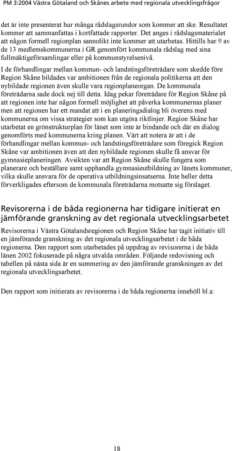 Hittills har 9 av de 13 medlemskommunerna i GR genomfört kommunala rådslag med sina fullmäktigeförsamlingar eller på kommunstyrelsenivå.