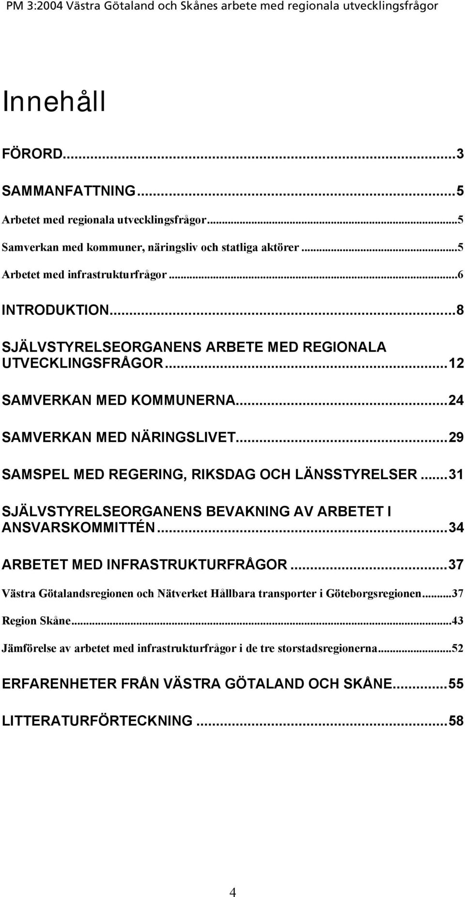 ..29 SAMSPEL MED REGERING, RIKSDAG OCH LÄNSSTYRELSER...31 SJÄLVSTYRELSEORGANENS BEVAKNING AV ARBETET I ANSVARSKOMMITTÉN...34 ARBETET MED INFRASTRUKTURFRÅGOR.