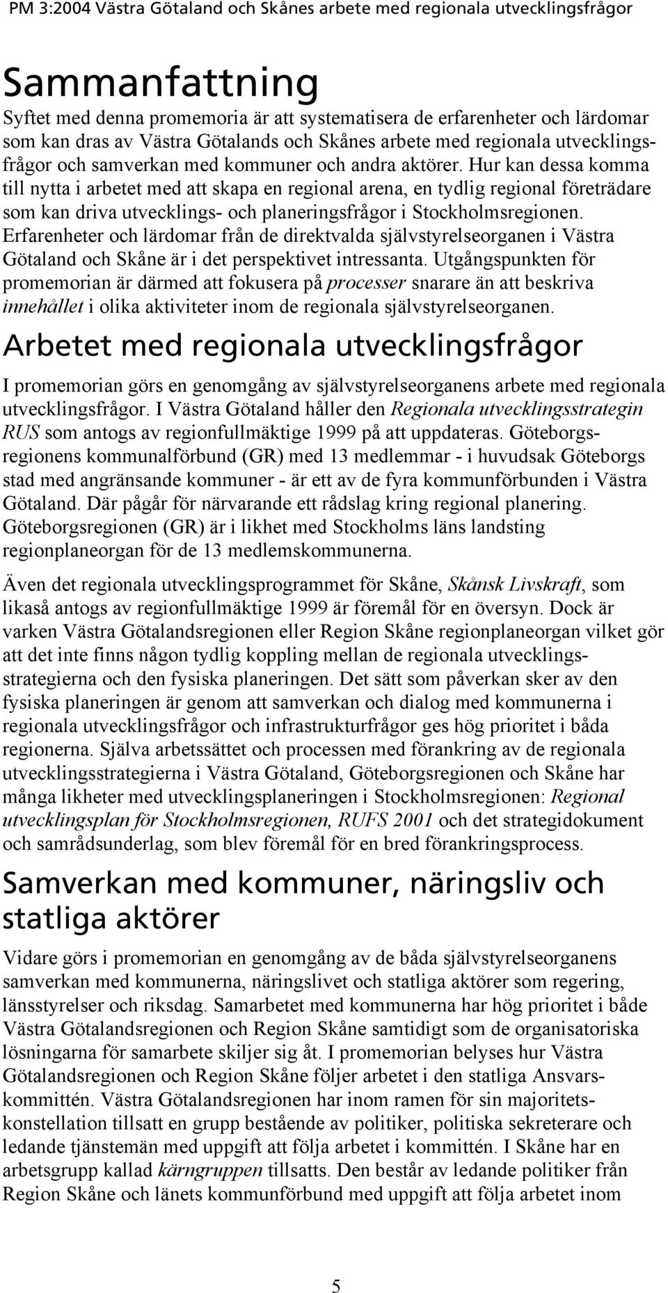 Hur kan dessa komma till nytta i arbetet med att skapa en regional arena, en tydlig regional företrädare som kan driva utvecklings- och planeringsfrågor i Stockholmsregionen.