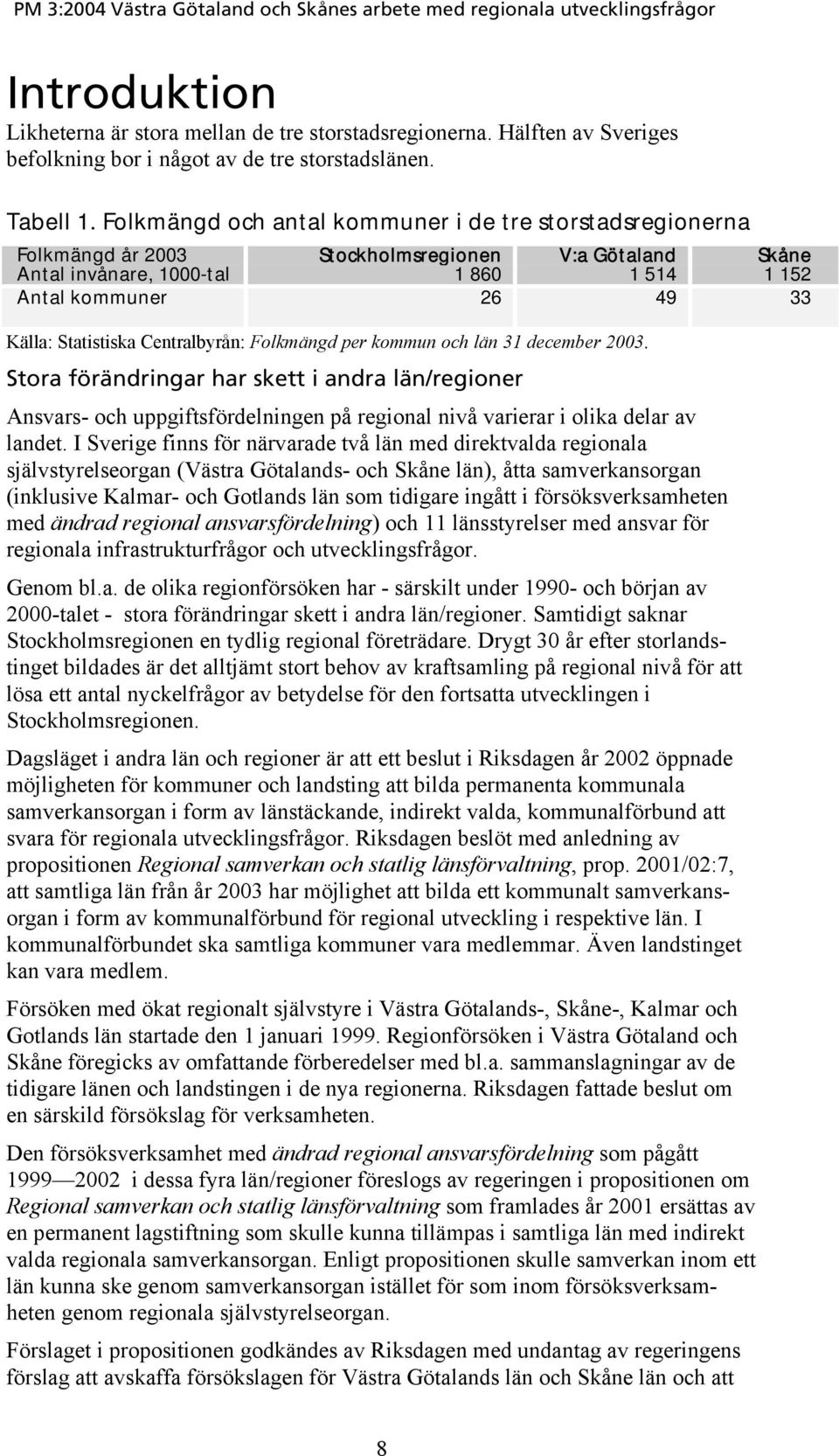 Centralbyrån: Folkmängd per kommun och län 31 december 2003. Stora förändringar har skett i andra län/regioner Ansvars- och uppgiftsfördelningen på regional nivå varierar i olika delar av landet.