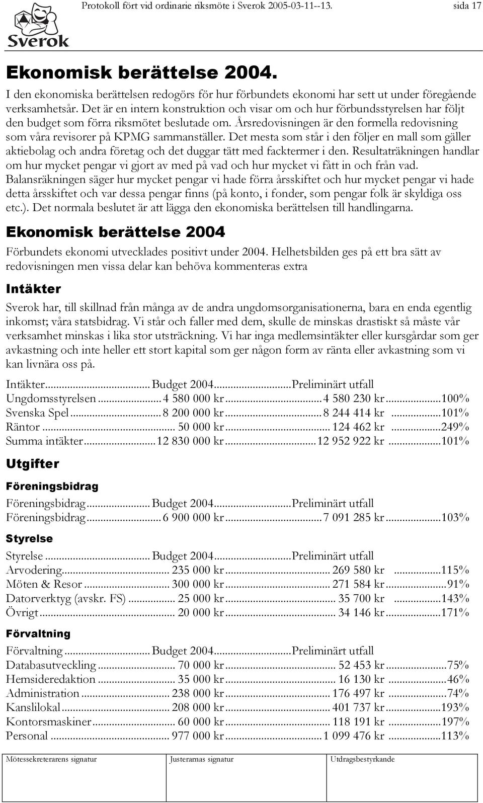 Det är en intern konstruktion och visar om och hur förbundsstyrelsen har följt den budget som förra riksmötet beslutade om.