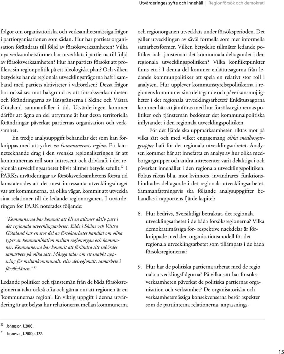 Hur har partiets försökt att profilera sin regionpolitik på ett ideologiskt plan? Och vilken betydelse har de regionala utvecklingsfrågorna haft i samband med partiets aktiviteter i valrörelsen?